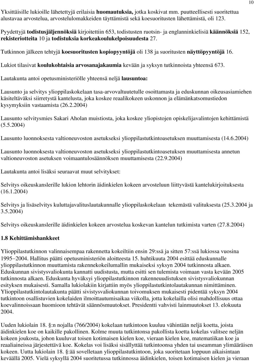 10 Pyydettyjä todistusjäljennöksiä kirjoitettiin 653, todistusten ruotsin- ja englanninkielisiä käännöksiä 152, rekisteriotteita 10 ja todistuksia korkeakoulukelpoisuudesta 27.