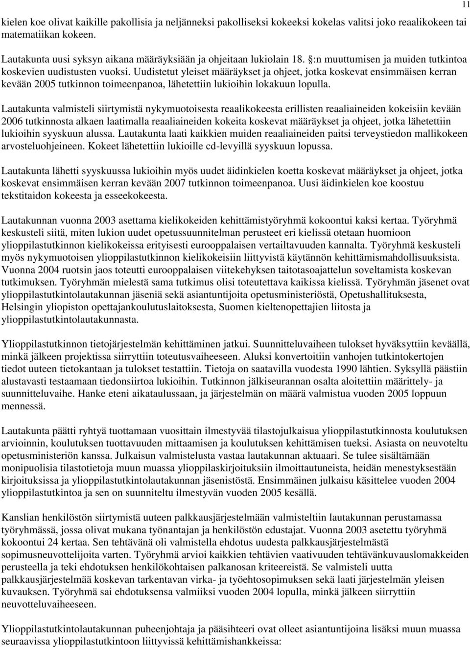 Uudistetut yleiset määräykset ja ohjeet, jotka koskevat ensimmäisen kerran kevään 2005 tutkinnon toimeenpanoa, lähetettiin lukioihin lokakuun lopulla.