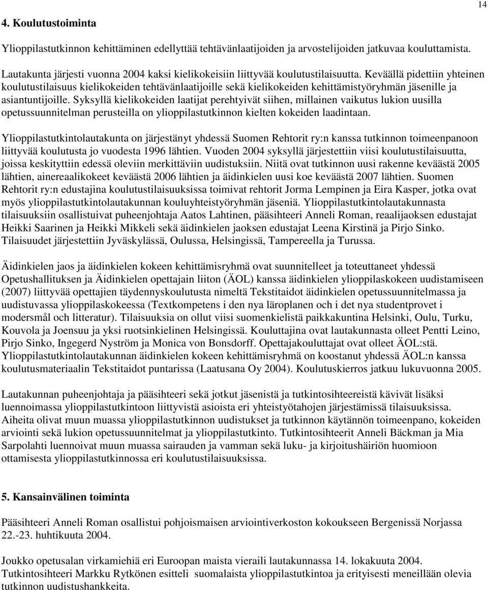 Keväällä pidettiin yhteinen koulutustilaisuus kielikokeiden tehtävänlaatijoille sekä kielikokeiden kehittämistyöryhmän jäsenille ja asiantuntijoille.