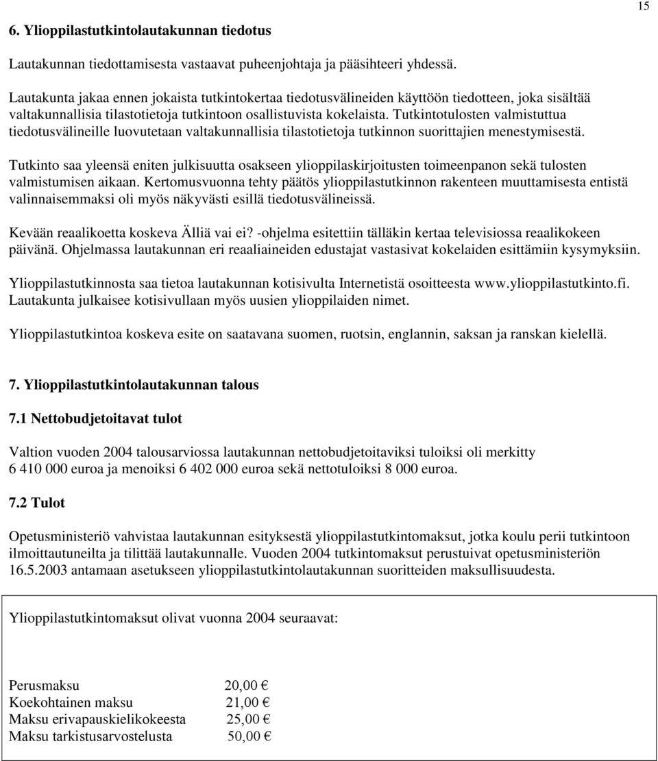 Tutkintotulosten valmistuttua tiedotusvälineille luovutetaan valtakunnallisia tilastotietoja tutkinnon suorittajien menestymisestä.