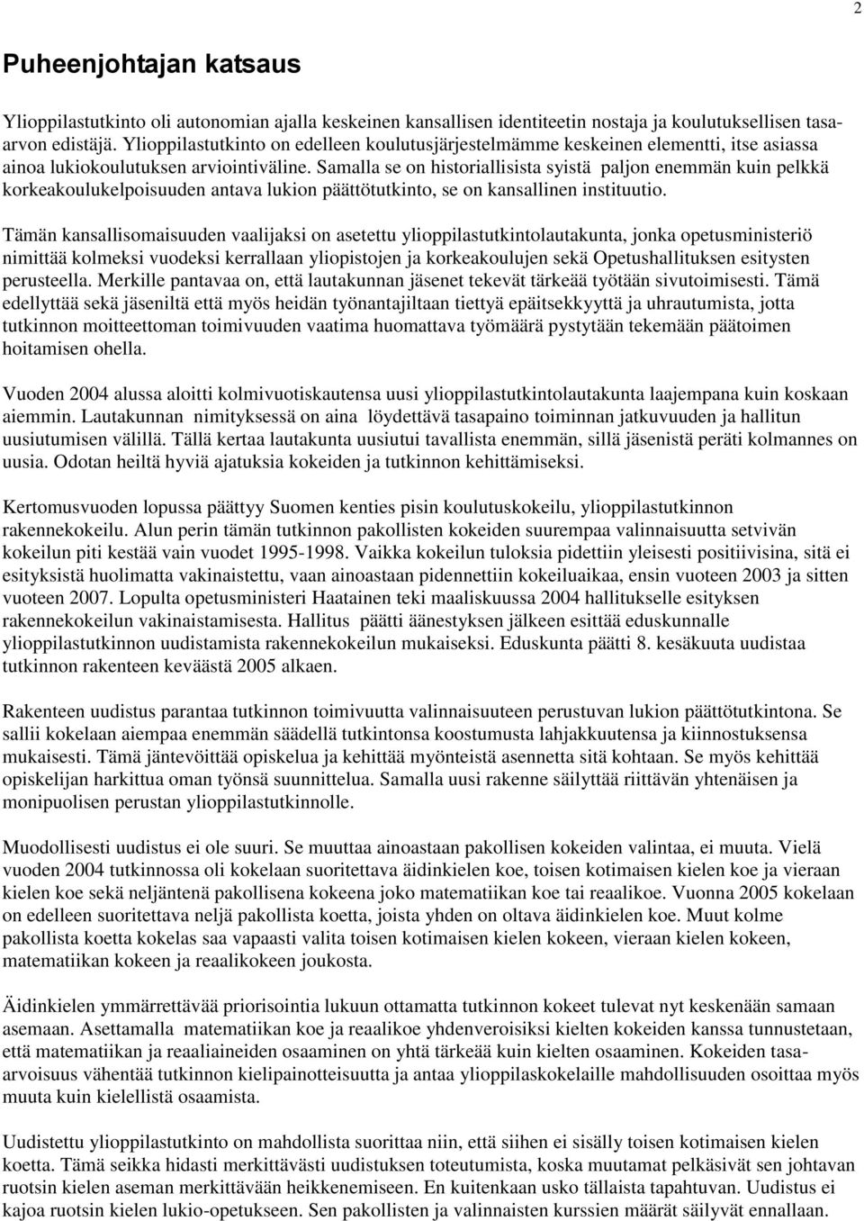 Samalla se on historiallisista syistä paljon enemmän kuin pelkkä korkeakoulukelpoisuuden antava lukion päättötutkinto, se on kansallinen instituutio.