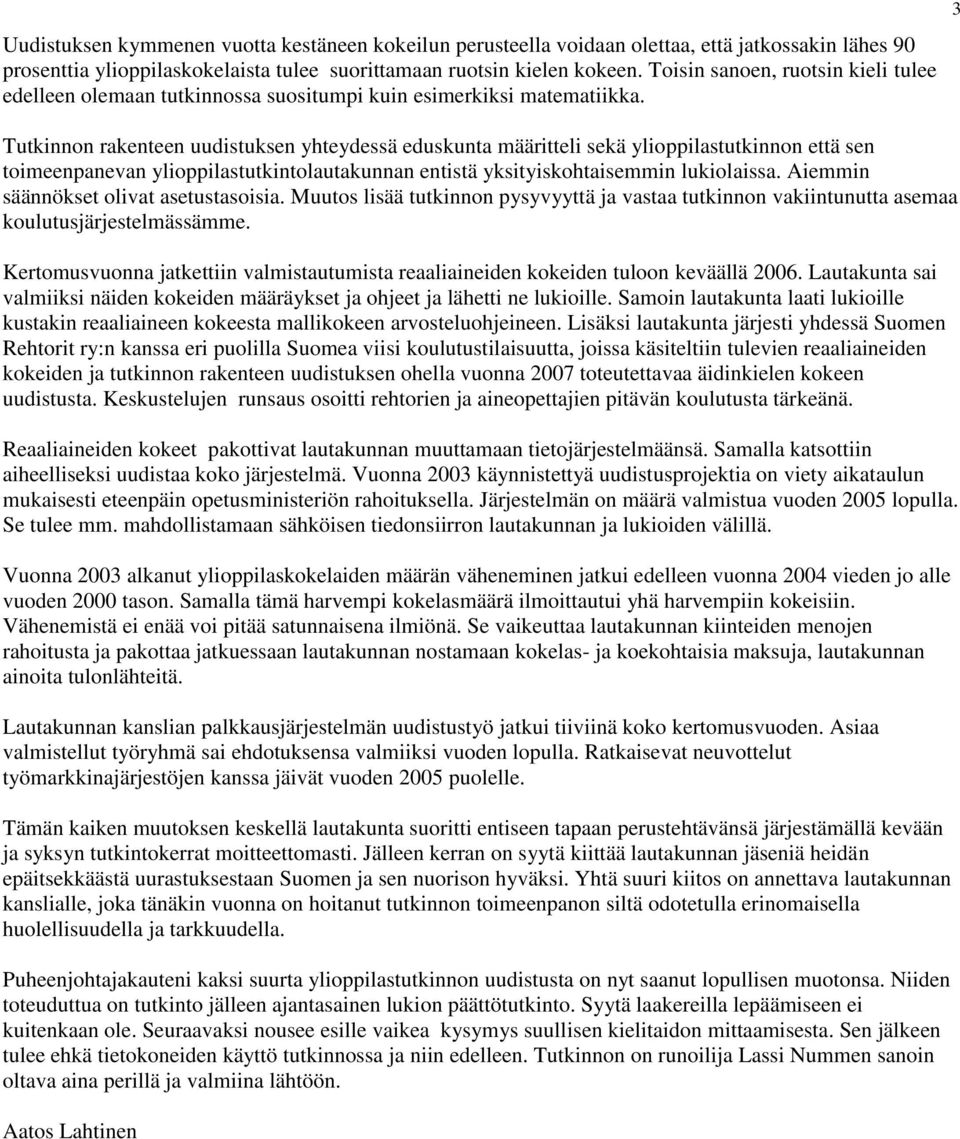 3 Tutkinnon rakenteen uudistuksen yhteydessä eduskunta määritteli sekä ylioppilastutkinnon että sen toimeenpanevan ylioppilastutkintolautakunnan entistä yksityiskohtaisemmin lukiolaissa.