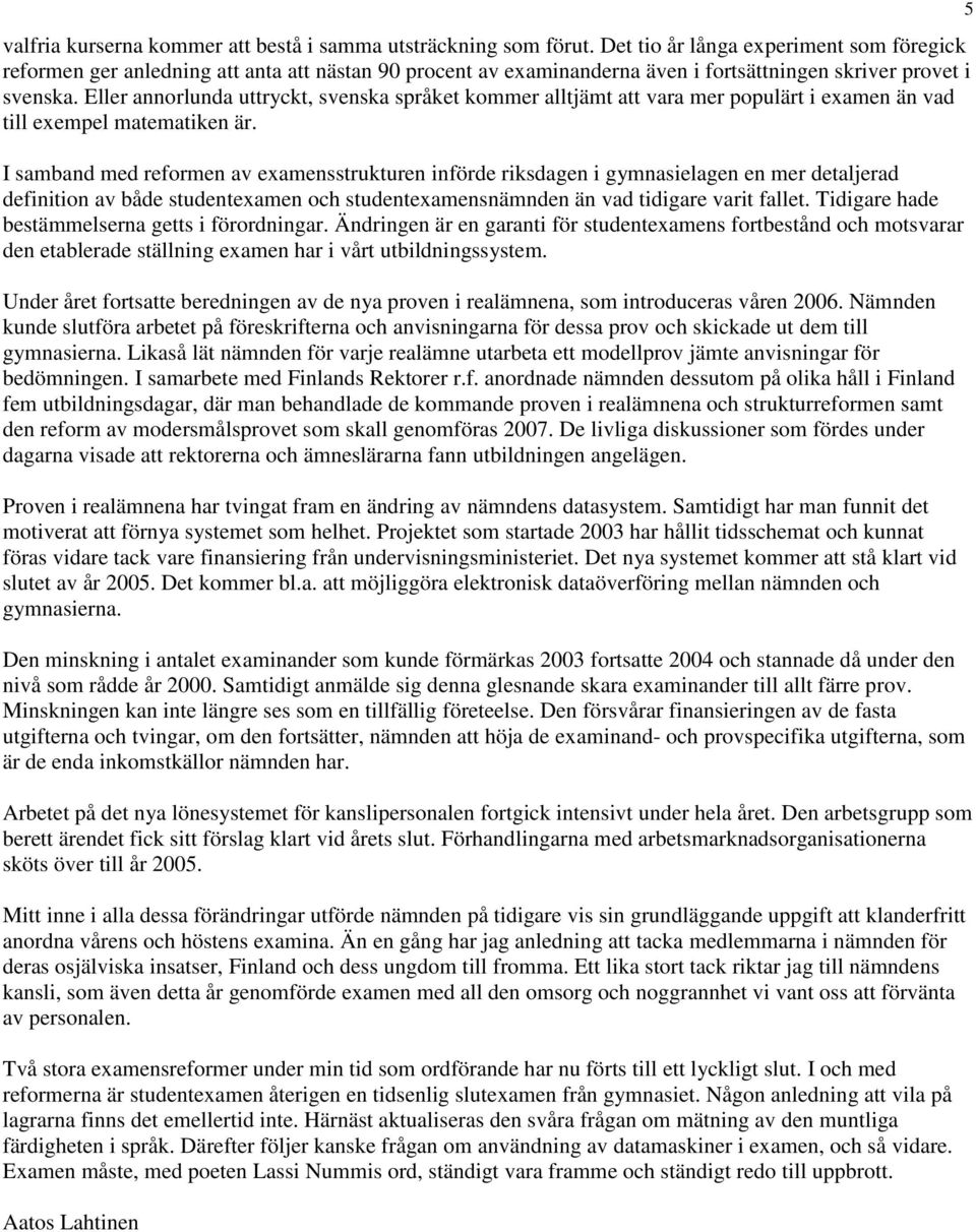 Eller annorlunda uttryckt, svenska språket kommer alltjämt att vara mer populärt i examen än vad till exempel matematiken är.