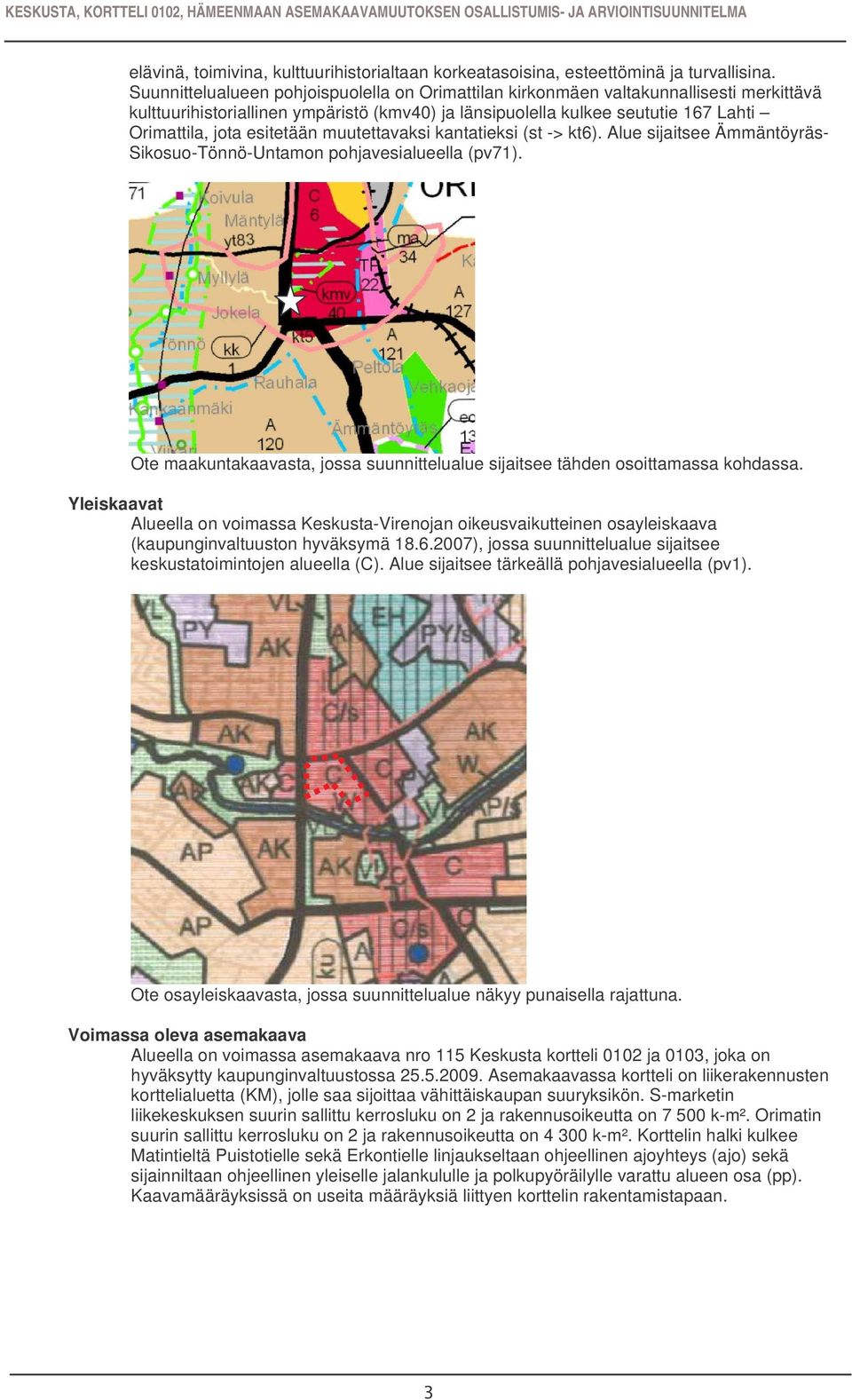 esitetään muutettavaksi kantatieksi (st -> kt6). Alue sijaitsee Ämmäntöyräs- Sikosuo-Tönnö-Untamon pohjavesialueella (pv71).