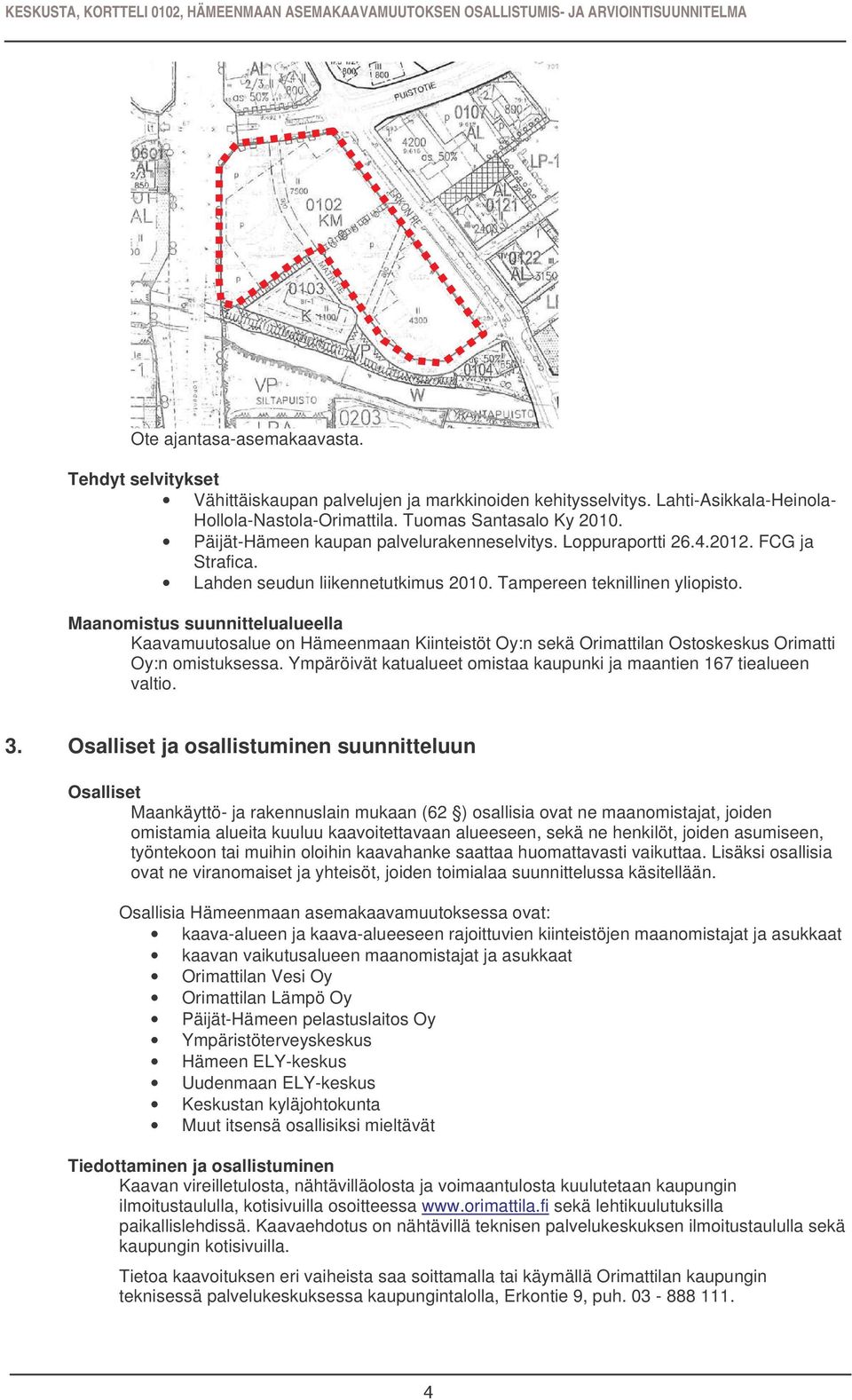 Maanomistus suunnittelualueella Kaavamuutosalue on Hämeenmaan Kiinteistöt Oy:n sekä Orimattilan Ostoskeskus Orimatti Oy:n omistuksessa.