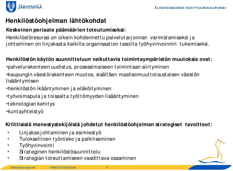 Henkilöstön käytön suunnitteluun vaikuttavia toimintaympäristön muutoksia ovat: palvelurakenteen uudistus, prosessimaiseen toimintaan siirtyminen kaupungin väestörakenteen muutos, sisältäen