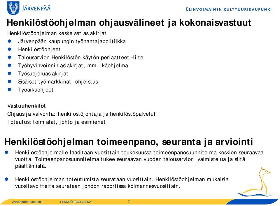 ikäohjelma Työsuojeluasiakirjat Sisäiset työmarkkinat -ohjeistus Työaikaohjeet Vastuuhenkilöt Ohjaus ja valvonta: henkilöstöjohtaja ja henkilöstöpalvelut Toteutus: toimialat, johto ja esimiehet