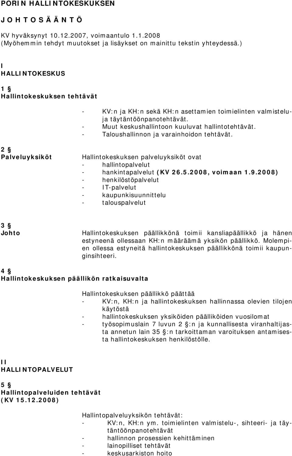 - Taloushallinnon ja varainhoidon tehtävät. 2 Palveluyksiköt Hallintokeskuksen palveluyksiköt ovat - hallintopalvelut - hankintapalvelut (KV 26.5.2008, voimaan 1.9.