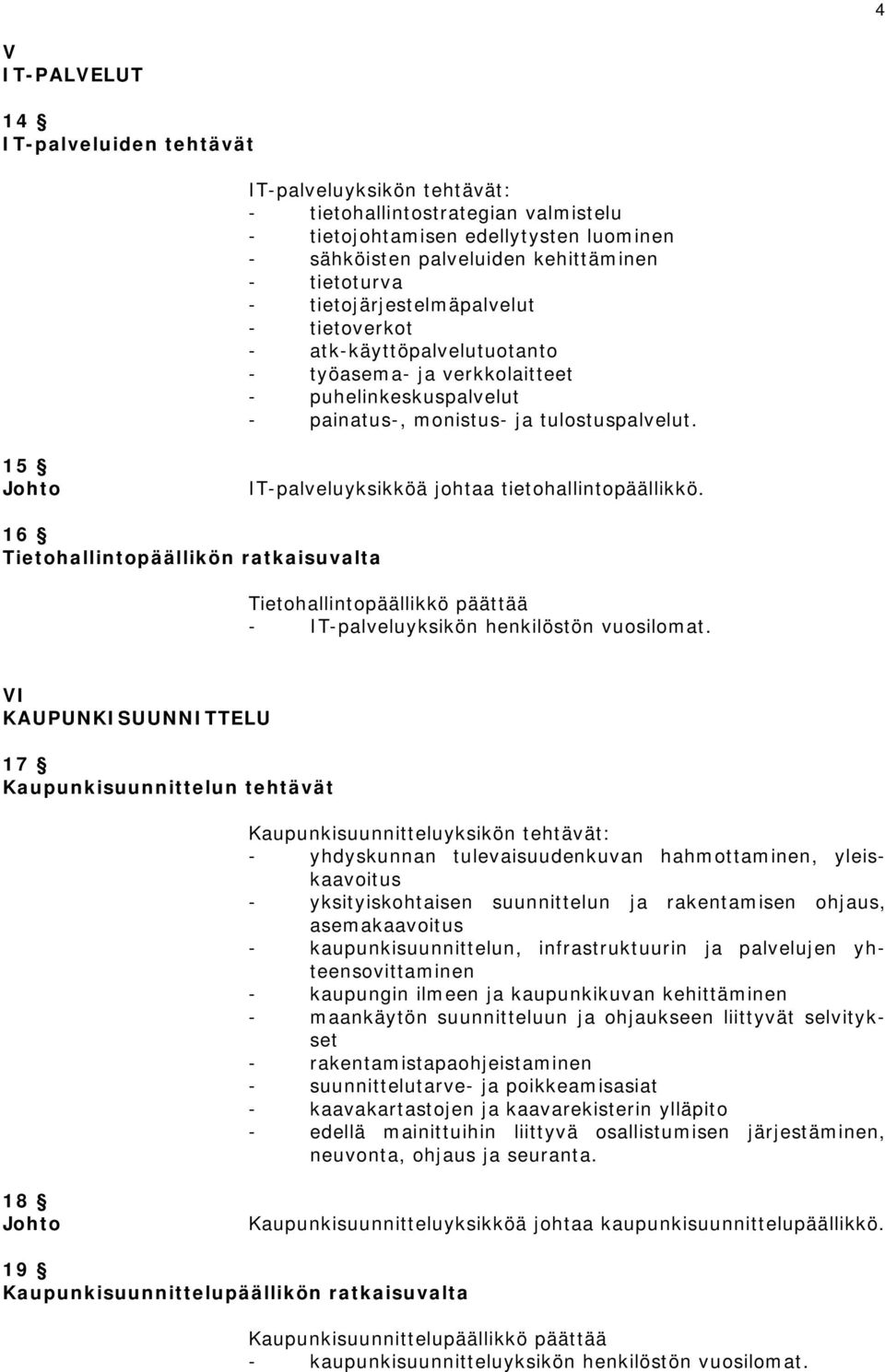 15 IT-palveluyksikköä johtaa tietohallintopäällikkö. 16 Tietohallintopäällikön ratkaisuvalta Tietohallintopäällikkö päättää - IT-palveluyksikön henkilöstön vuosilomat.