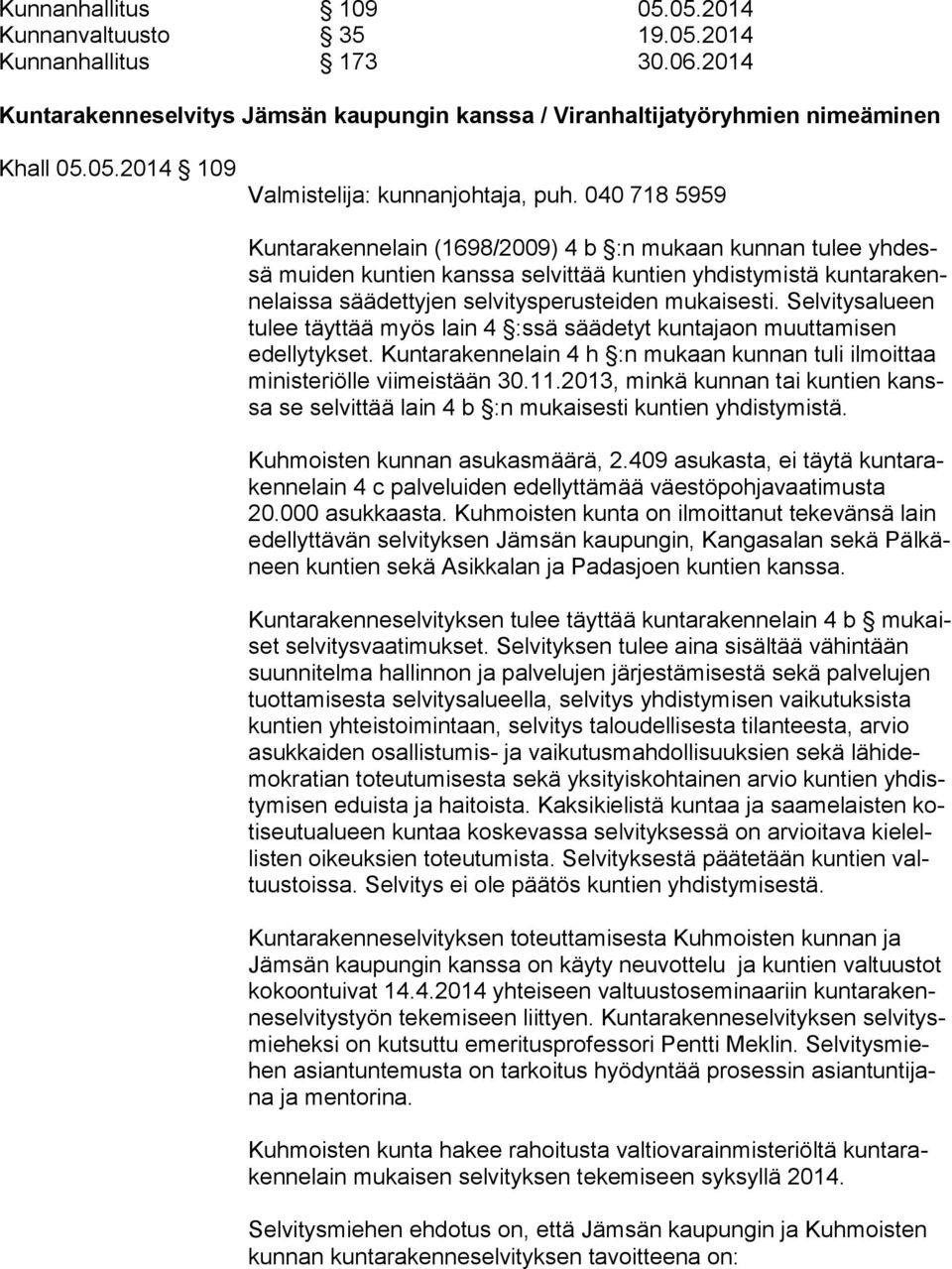 Selvitysalueen tu lee täyttää myös lain 4 :ssä säädetyt kuntajaon muuttamisen edel ly tyk set. Kuntarakennelain 4 h :n mukaan kunnan tuli ilmoittaa mi nis te riöl le viimeistään 30.11.