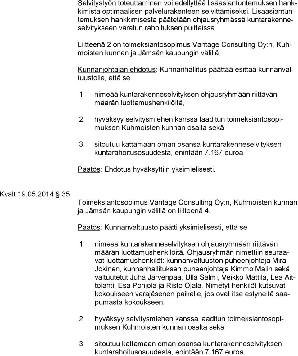 Liitteenä 2 on toimeksiantosopimus Vantage Consulting Oy:n, Kuhmois ten kunnan ja Jämsän kaupungin välillä. Kunnanjohtajan ehdotus: Kunnanhallitus päättää esittää kun nan valtuus tol le, että se 1.