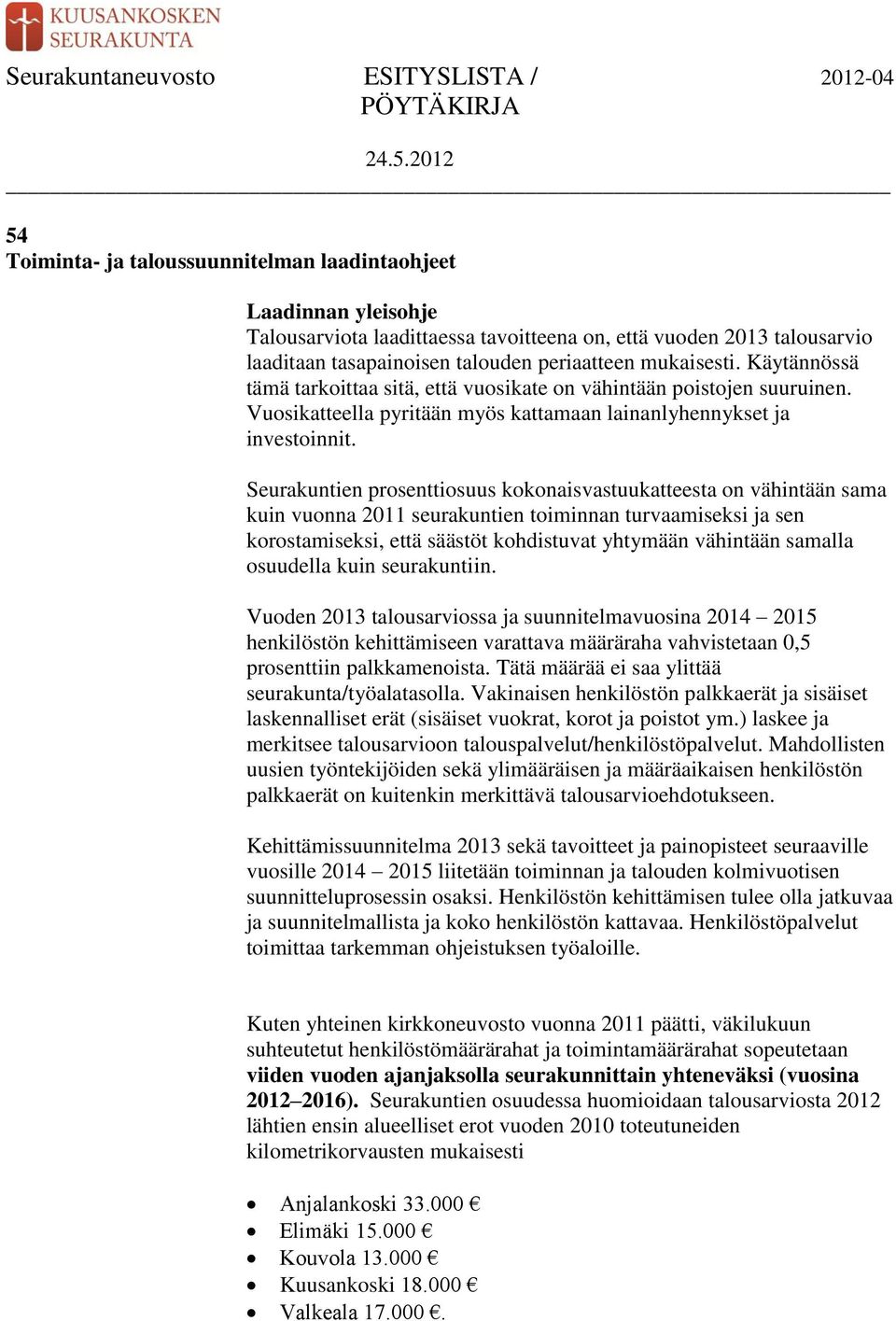 Seurakuntien prosenttiosuus kokonaisvastuukatteesta on vähintään sama kuin vuonna 2011 seurakuntien toiminnan turvaamiseksi ja sen korostamiseksi, että säästöt kohdistuvat yhtymään vähintään samalla