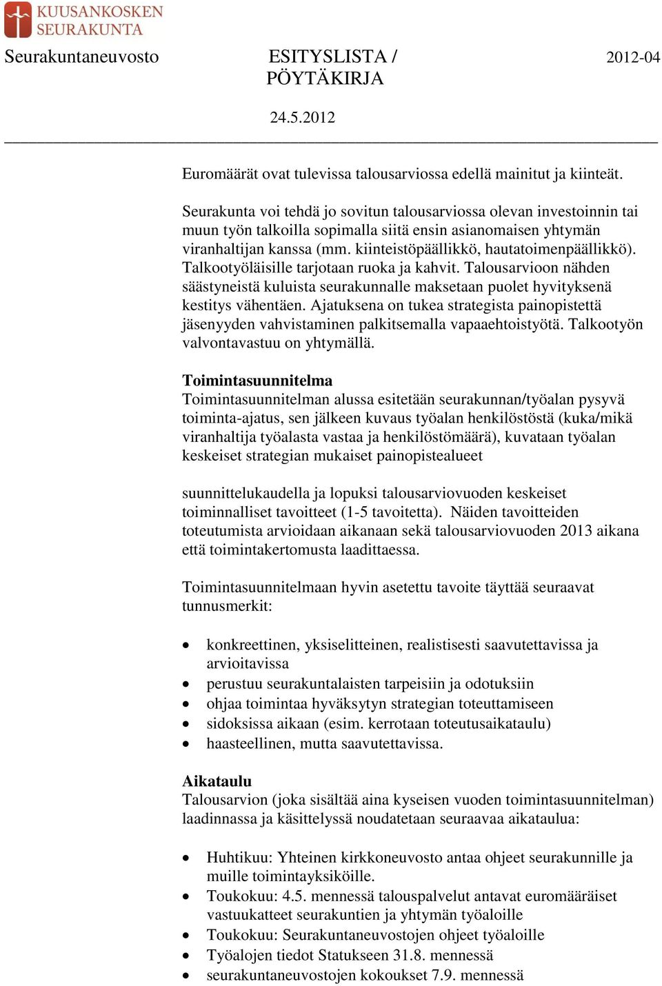 kiinteistöpäällikkö, hautatoimenpäällikkö). Talkootyöläisille tarjotaan ruoka ja kahvit. Talousarvioon nähden säästyneistä kuluista seurakunnalle maksetaan puolet hyvityksenä kestitys vähentäen.