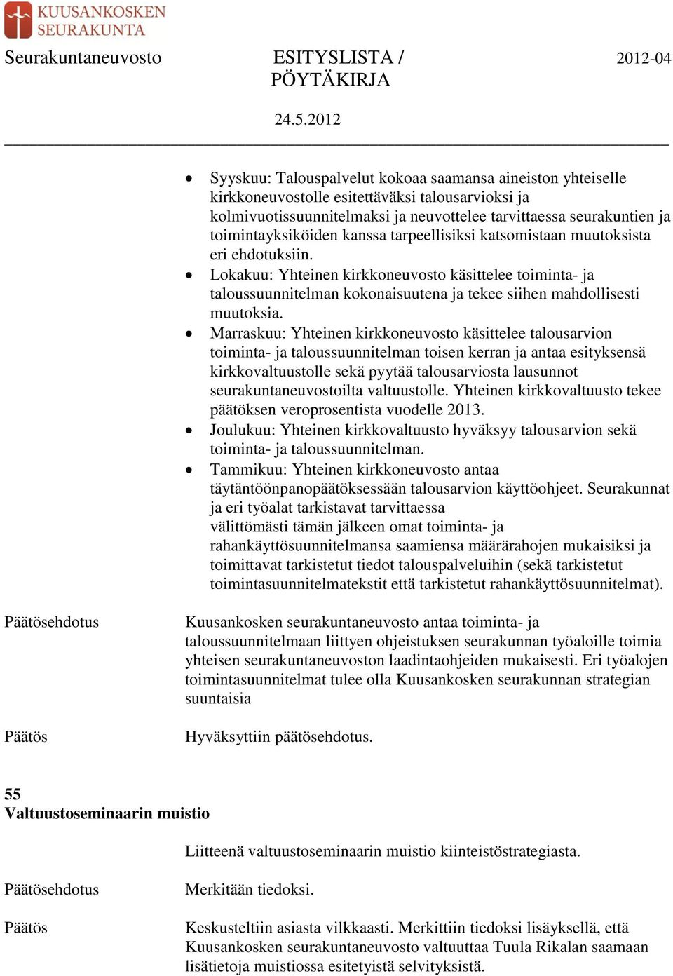 Marraskuu: Yhteinen kirkkoneuvosto käsittelee talousarvion toiminta- ja taloussuunnitelman toisen kerran ja antaa esityksensä kirkkovaltuustolle sekä pyytää talousarviosta lausunnot