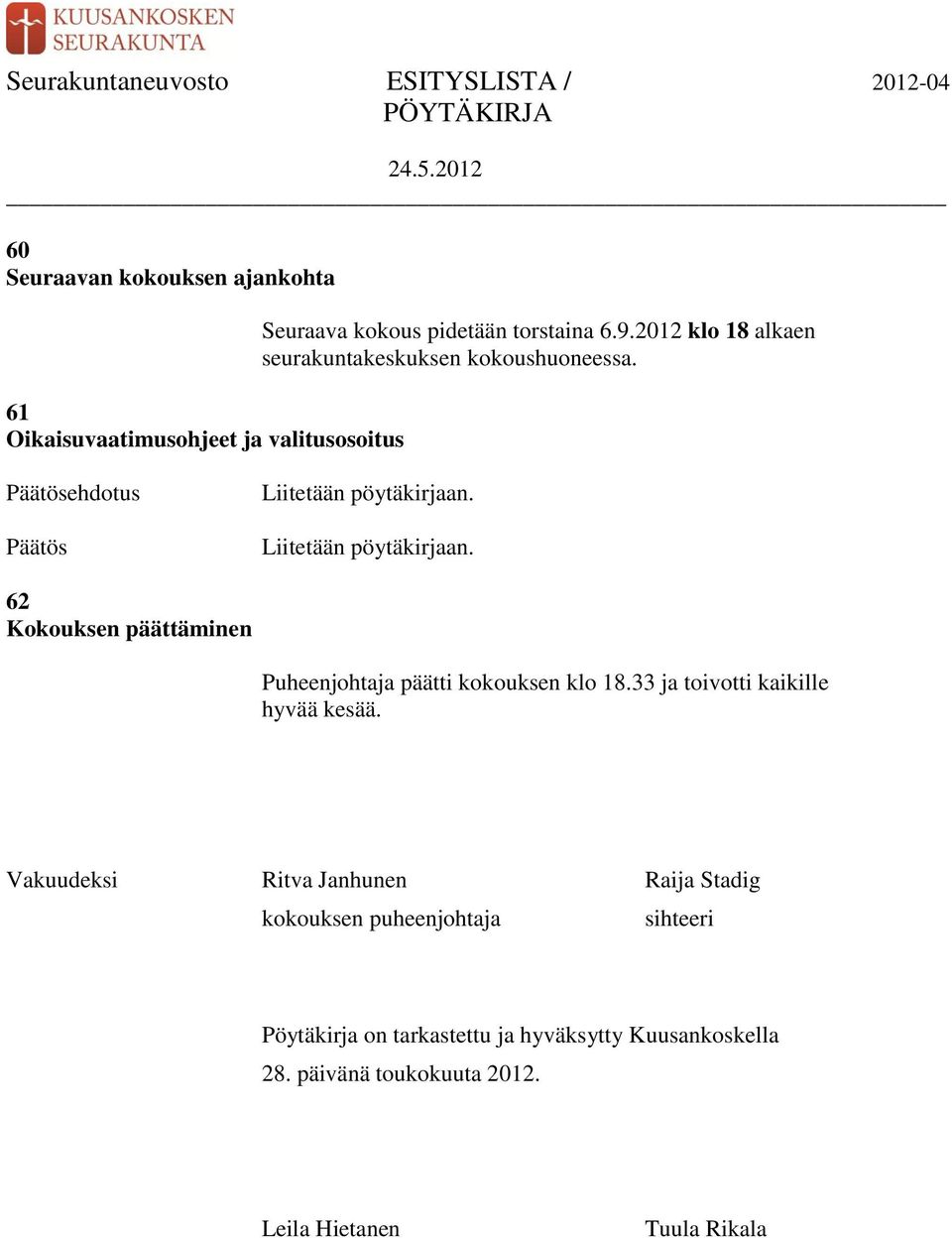 Liitetään pöytäkirjaan. 62 Kokouksen päättäminen Puheenjohtaja päätti kokouksen klo 18.33 ja toivotti kaikille hyvää kesää.