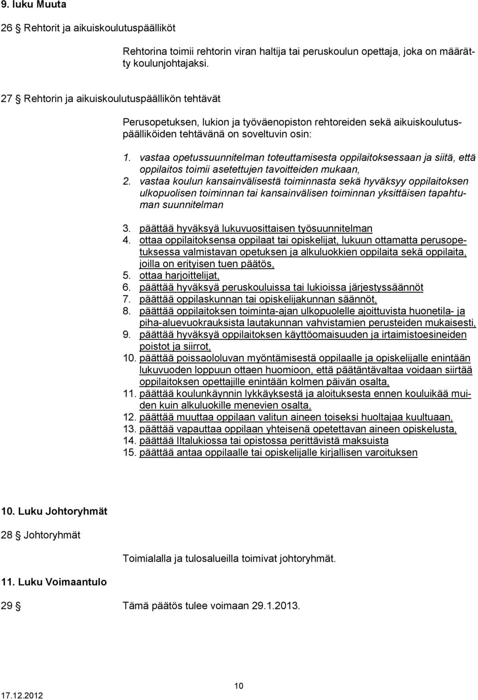 vastaa opetussuunnitelman toteuttamisesta oppilaitoksessaan ja siitä, että oppilaitos toimii asetettujen tavoitteiden mukaan, 2.