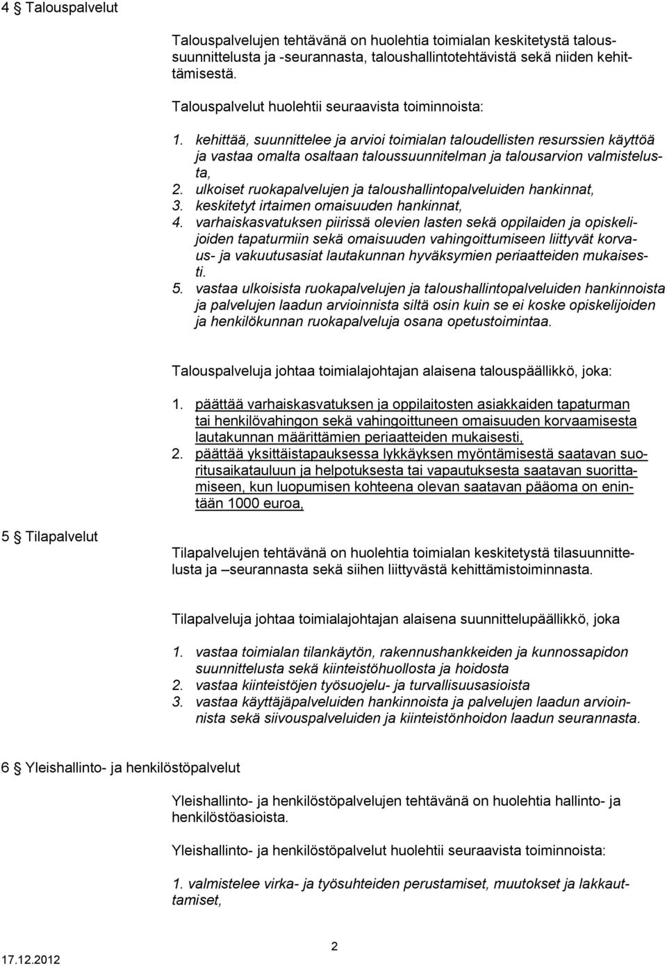 kehittää, suunnittelee ja arvioi toimialan taloudellisten resurssien käyttöä ja vastaa omalta osaltaan taloussuunnitelman ja talousarvion valmistelusta, 2.