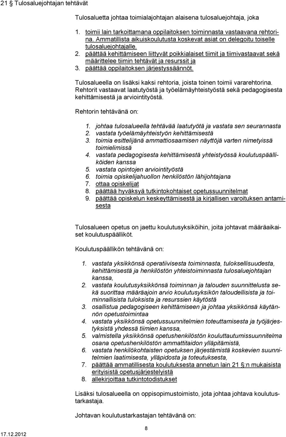 päättää kehittämiseen liittyvät poikkialaiset tiimit ja tiimivastaavat sekä määrittelee tiimin tehtävät ja resurssit ja 3. päättää oppilaitoksen järjestyssäännöt.