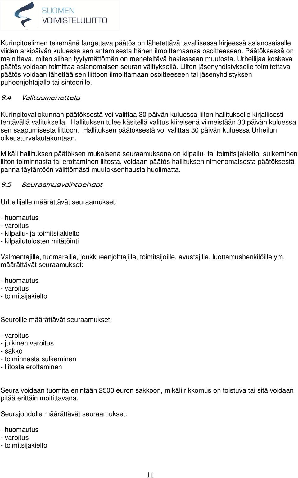 Liiton jäsenyhdistykselle toimitettava päätös voidaan lähettää sen liittoon ilmoittamaan osoitteeseen tai jäsenyhdistyksen puheenjohtajalle tai sihteerille. 9.