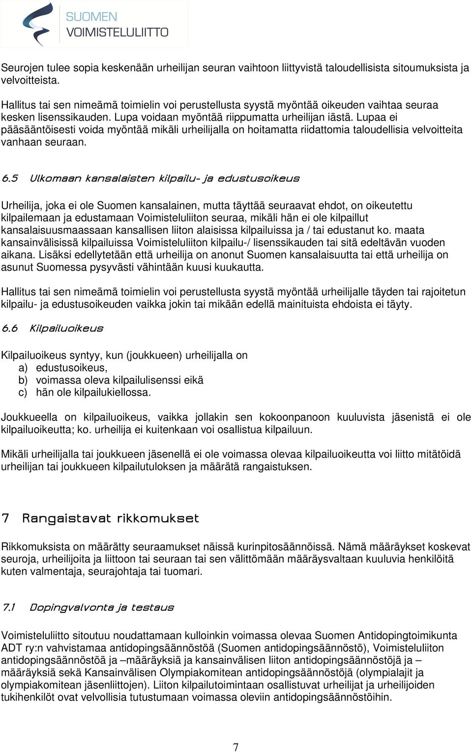 Lupaa ei pääsääntöisesti voida myöntää mikäli urheilijalla on hoitamatta riidattomia taloudellisia velvoitteita vanhaan seuraan. 6.