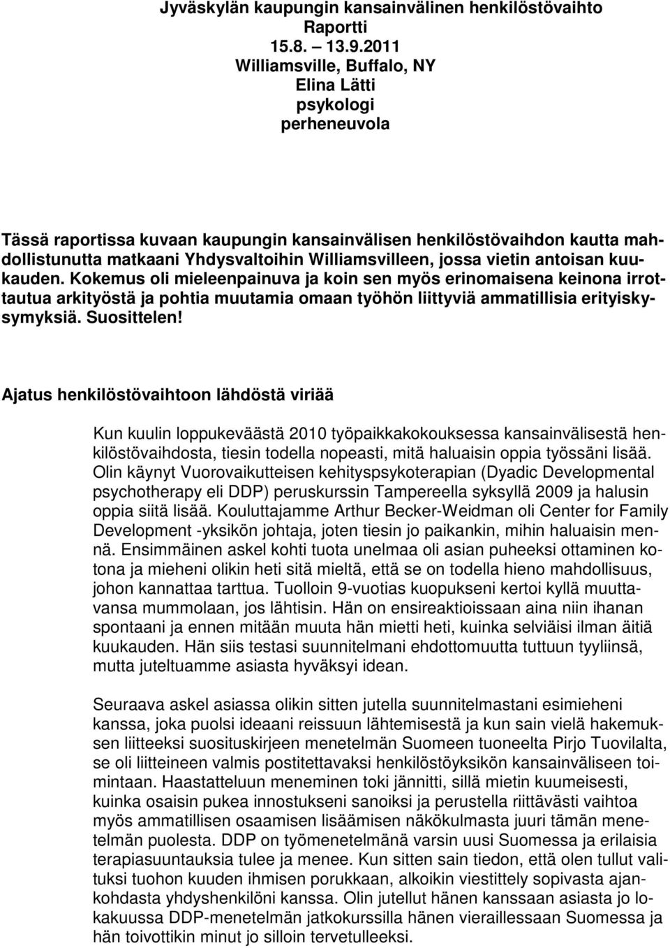 jossa vietin antoisan kuukauden. Kokemus oli mieleenpainuva ja koin sen myös erinomaisena keinona irrottautua arkityöstä ja pohtia muutamia omaan työhön liittyviä ammatillisia erityiskysymyksiä.