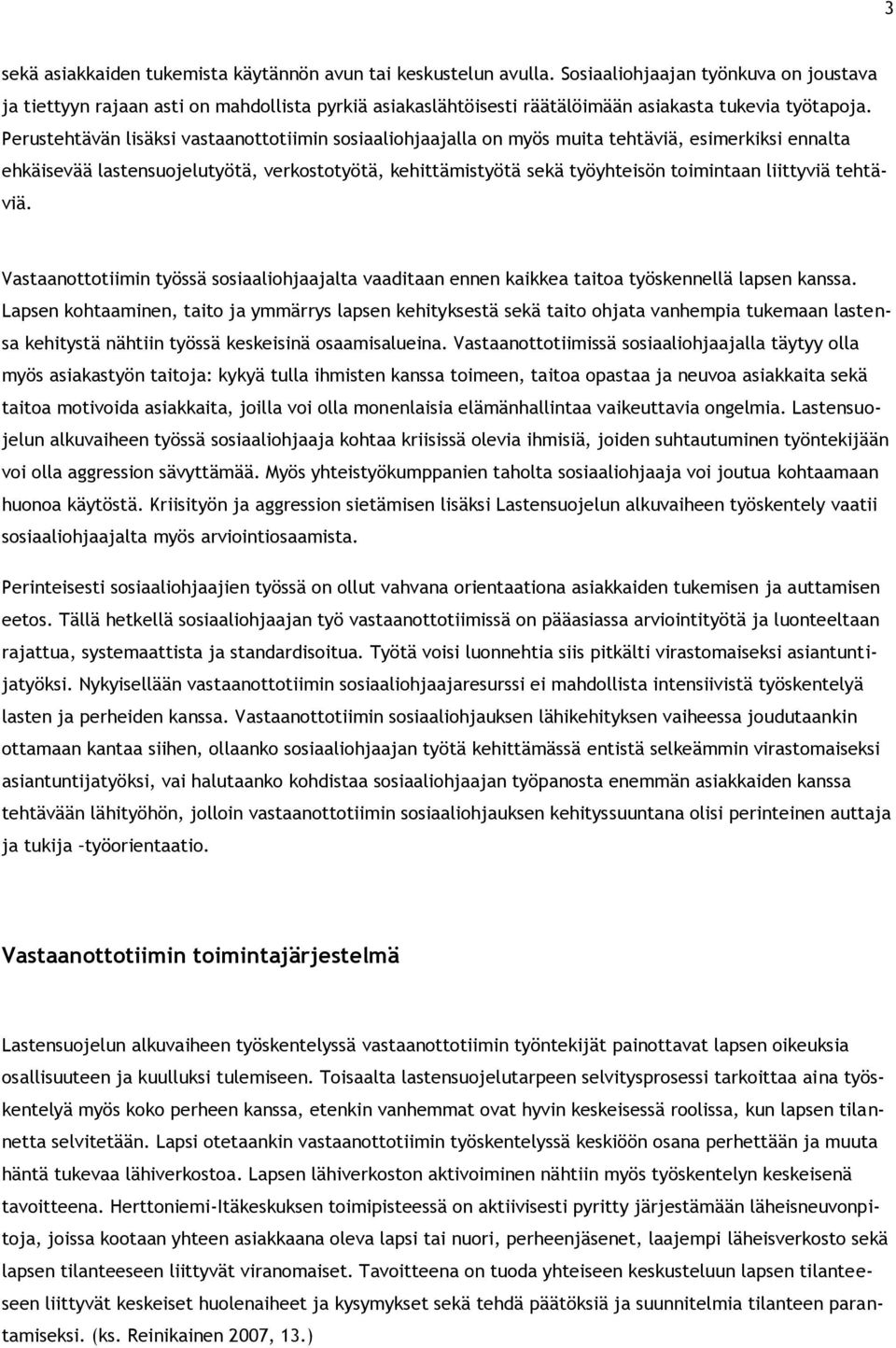 Perustehtävän lisäksi vastaanottotiimin sosiaaliohjaajalla on myös muita tehtäviä, esimerkiksi ennalta ehkäisevää lastensuojelutyötä, verkostotyötä, kehittämistyötä sekä työyhteisön toimintaan