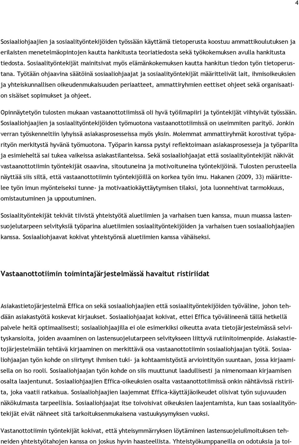 Työtään ohjaavina säätöinä sosiaaliohjaajat ja sosiaalityöntekijät määrittelivät lait, ihmisoikeuksien ja yhteiskunnallisen oikeudenmukaisuuden periaatteet, ammattiryhmien eettiset ohjeet sekä