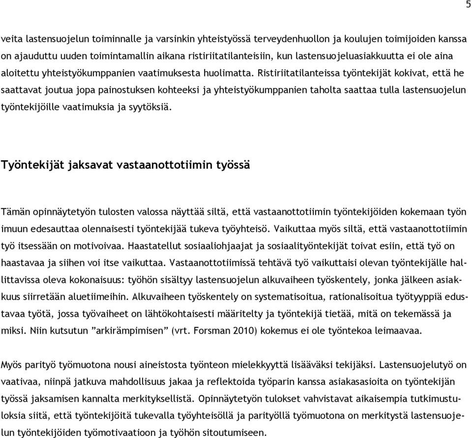 Ristiriitatilanteissa työntekijät kokivat, että he saattavat joutua jopa painostuksen kohteeksi ja yhteistyökumppanien taholta saattaa tulla lastensuojelun työntekijöille vaatimuksia ja syytöksiä.