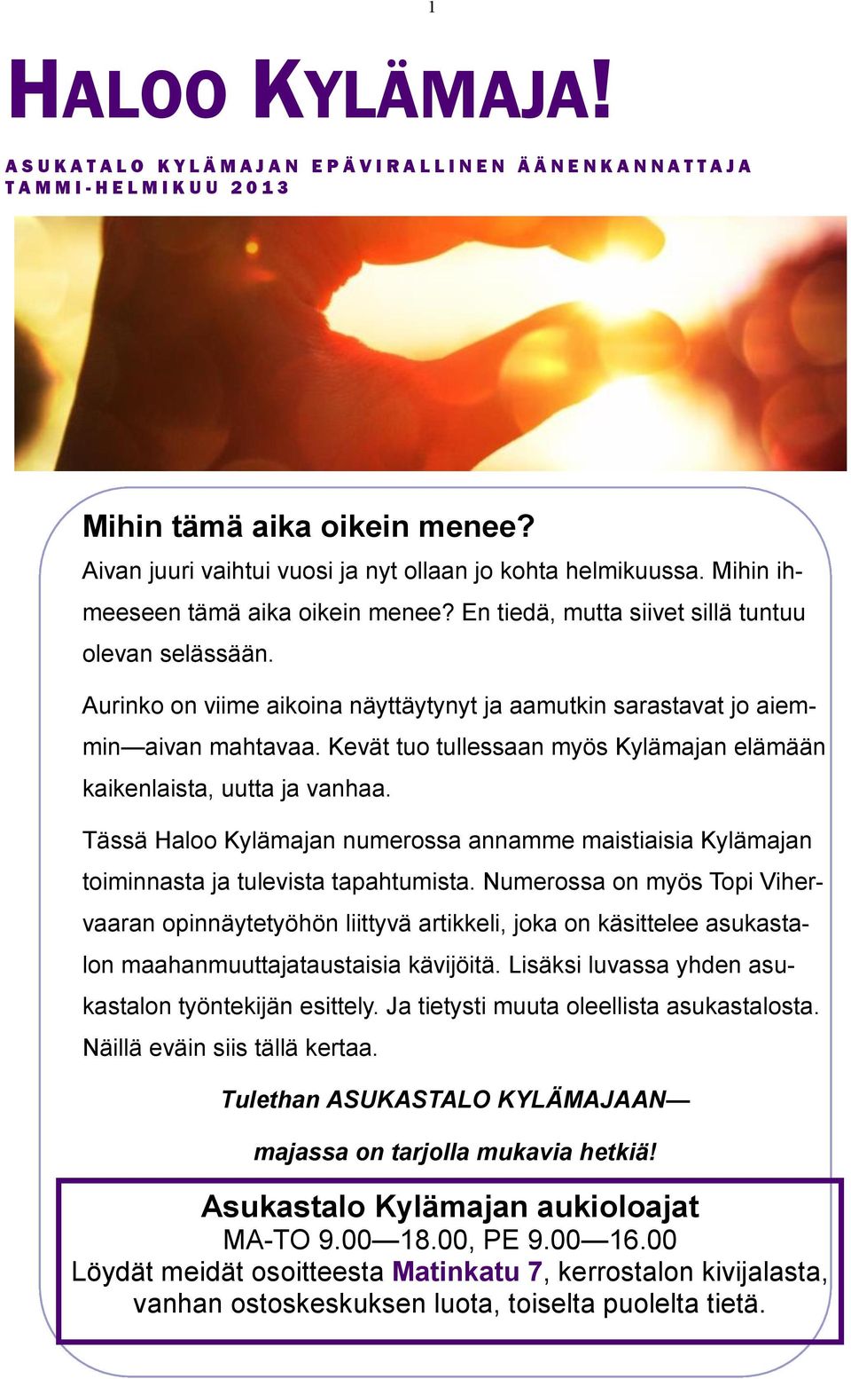 Aurinko on viime aikoina näyttäytynyt ja aamutkin sarastavat jo aiemmin aivan mahtavaa. Kevät tuo tullessaan myös Kylämajan elämään kaikenlaista, uutta ja vanhaa.