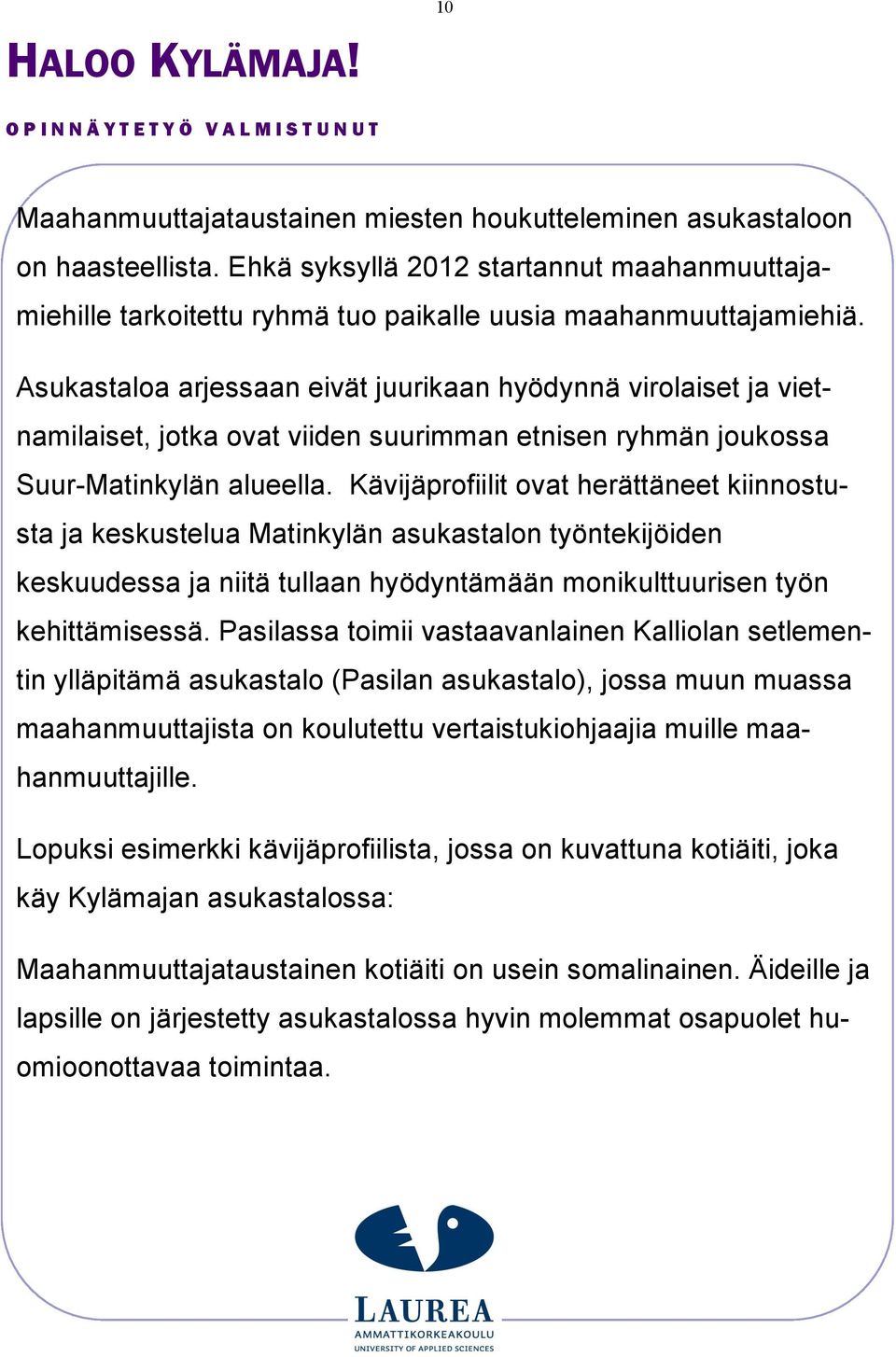 Asukastaloa arjessaan eivät juurikaan hyödynnä virolaiset ja vietnamilaiset, jotka ovat viiden suurimman etnisen ryhmän joukossa Suur-Matinkylän alueella.