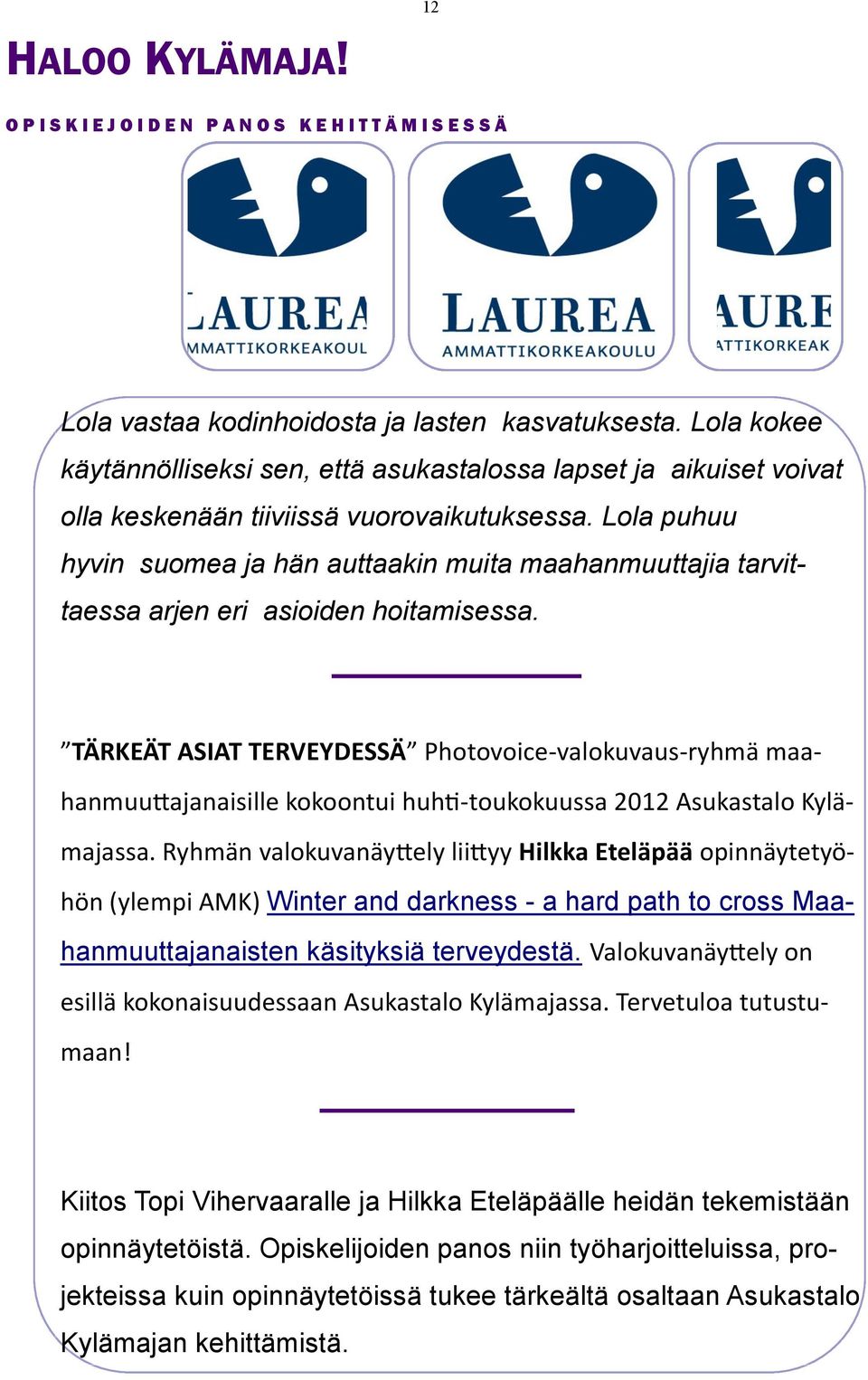 Lola puhuu hyvin suomea ja hän auttaakin muita maahanmuuttajia tarvittaessa arjen eri asioiden hoitamisessa.