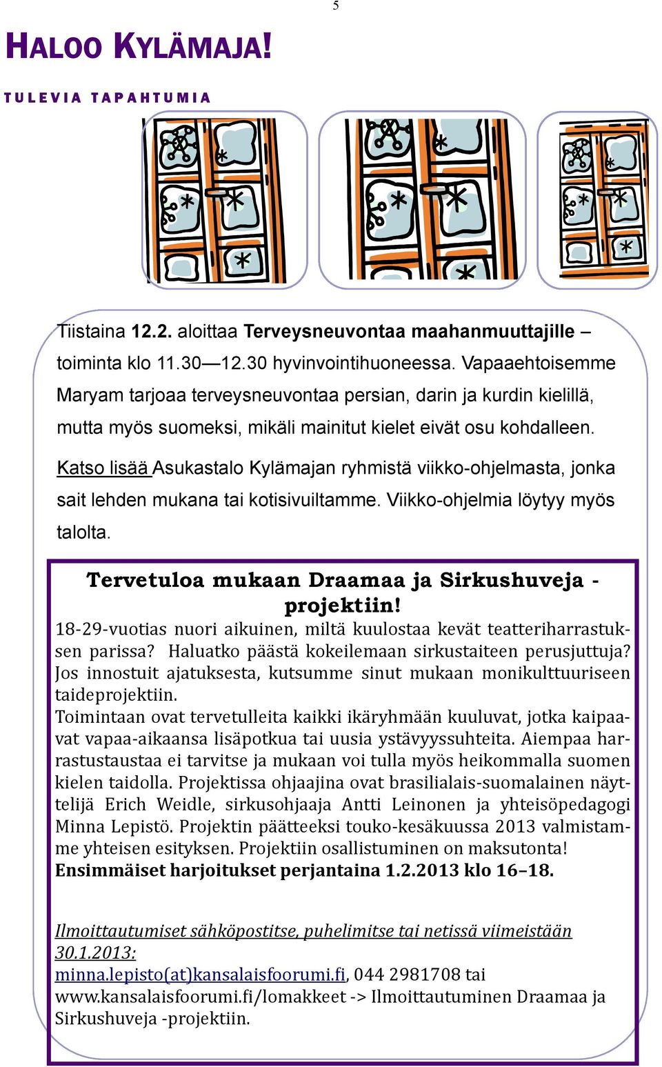 Katso lisää Asukastalo Kylämajan ryhmistä viikko-ohjelmasta, jonka sait lehden mukana tai kotisivuiltamme. Viikko-ohjelmia löytyy myös talolta. Tervetuloa mukaan Draamaa ja Sirkushuveja - projektiin!