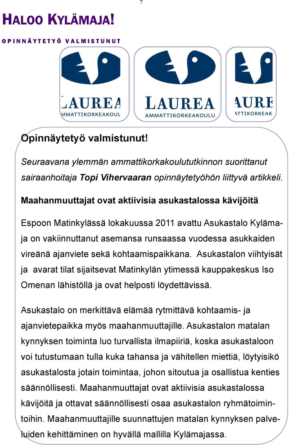 kohtaamispaikkana. Asukastalon viihtyisät ja avarat tilat sijaitsevat Matinkylän ytimessä kauppakeskus Iso Omenan lähistöllä ja ovat helposti löydettävissä.