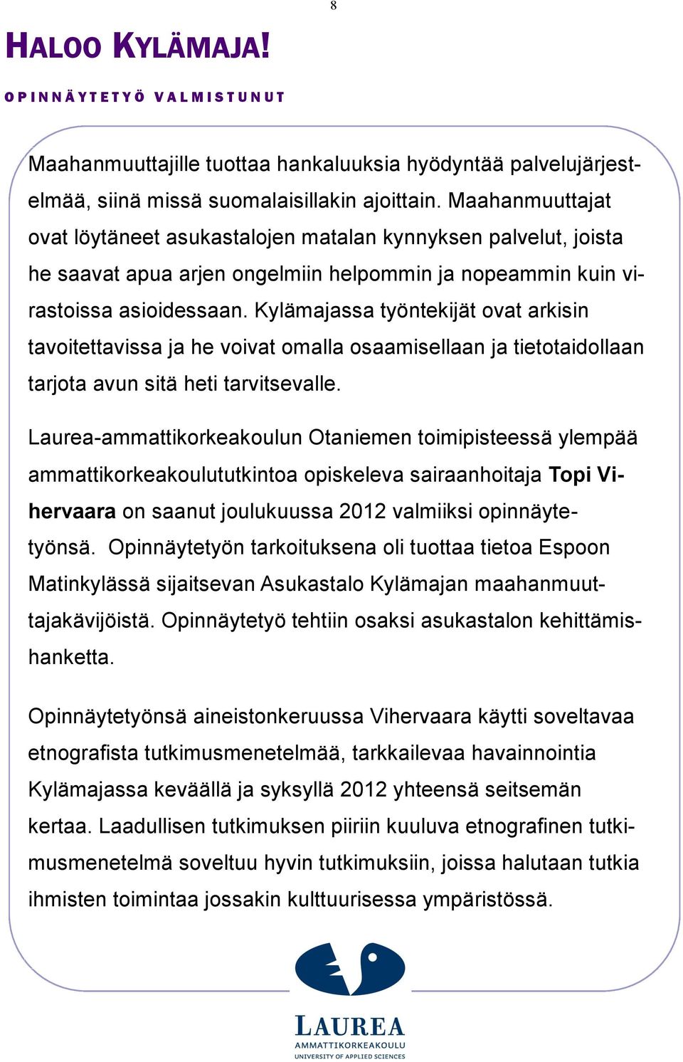 Kylämajassa työntekijät ovat arkisin tavoitettavissa ja he voivat omalla osaamisellaan ja tietotaidollaan tarjota avun sitä heti tarvitsevalle.