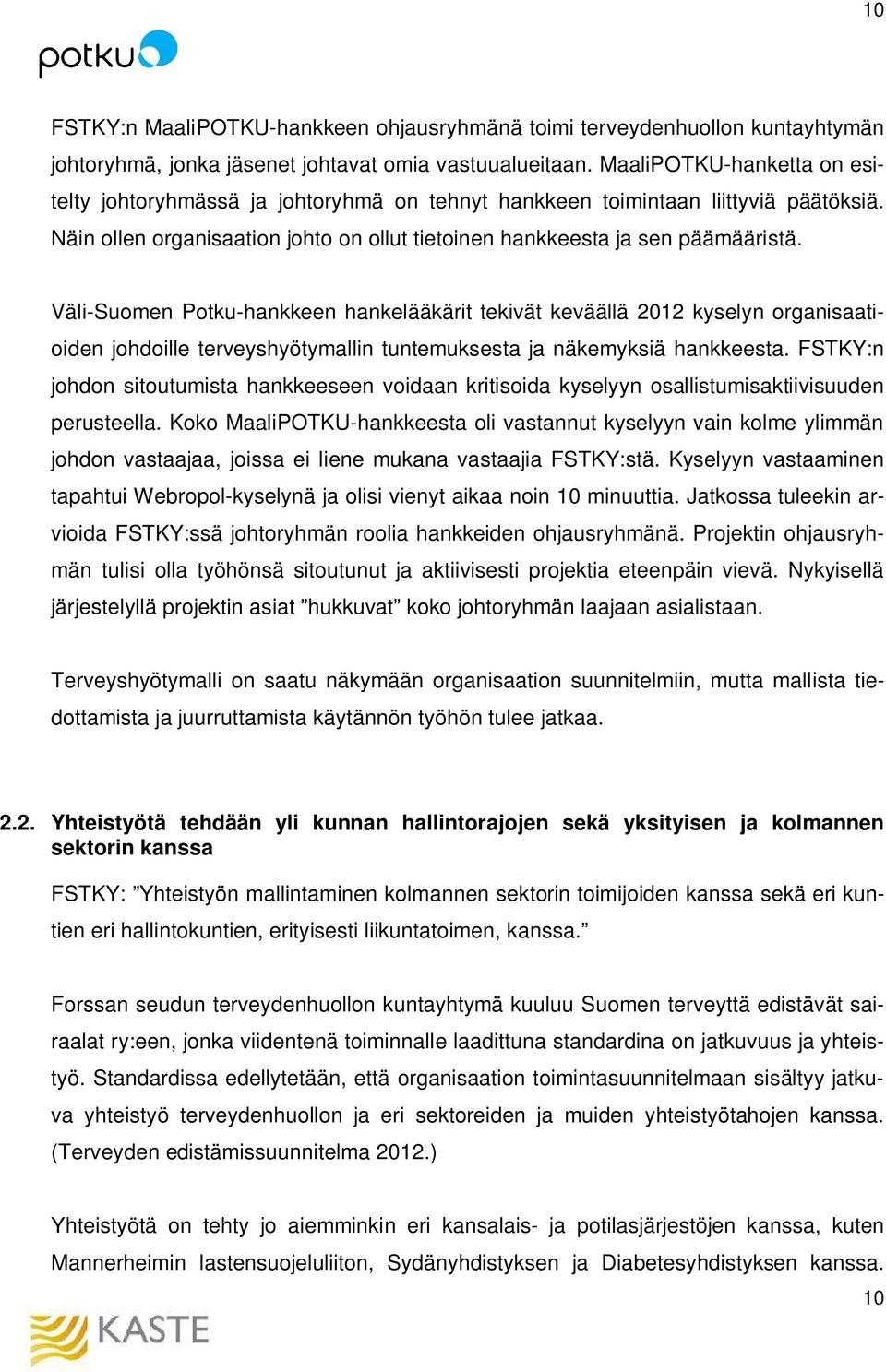 Väli-Suomen Potku-hankkeen hankelääkärit tekivät keväällä 2012 kyselyn organisaatioiden johdoille terveyshyötymallin tuntemuksesta ja näkemyksiä hankkeesta.
