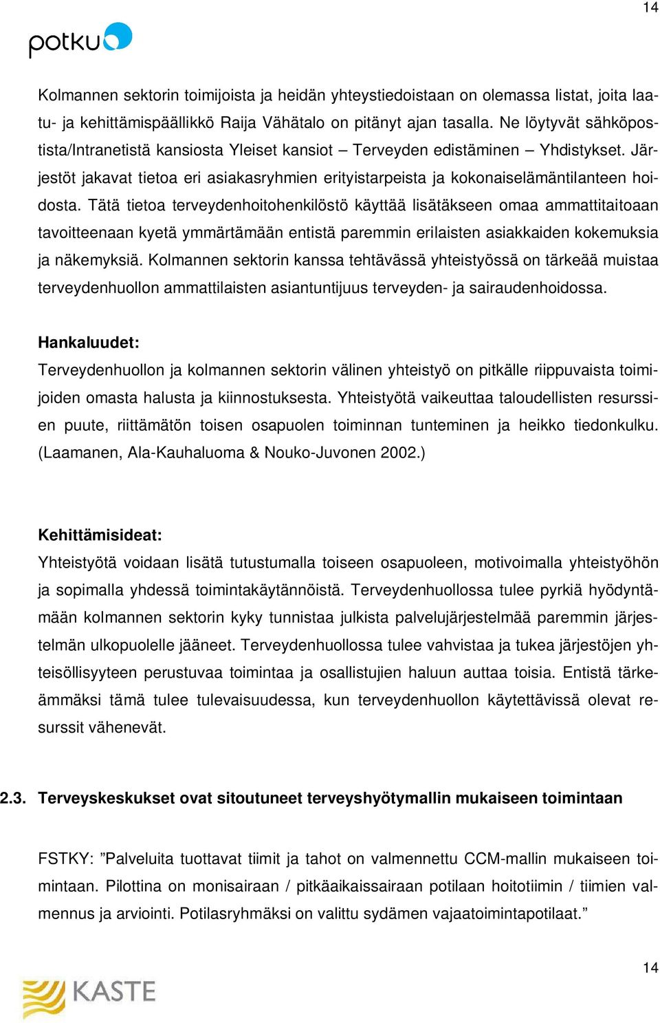 Tätä tietoa terveydenhoitohenkilöstö käyttää lisätäkseen omaa ammattitaitoaan tavoitteenaan kyetä ymmärtämään entistä paremmin erilaisten asiakkaiden kokemuksia ja näkemyksiä.