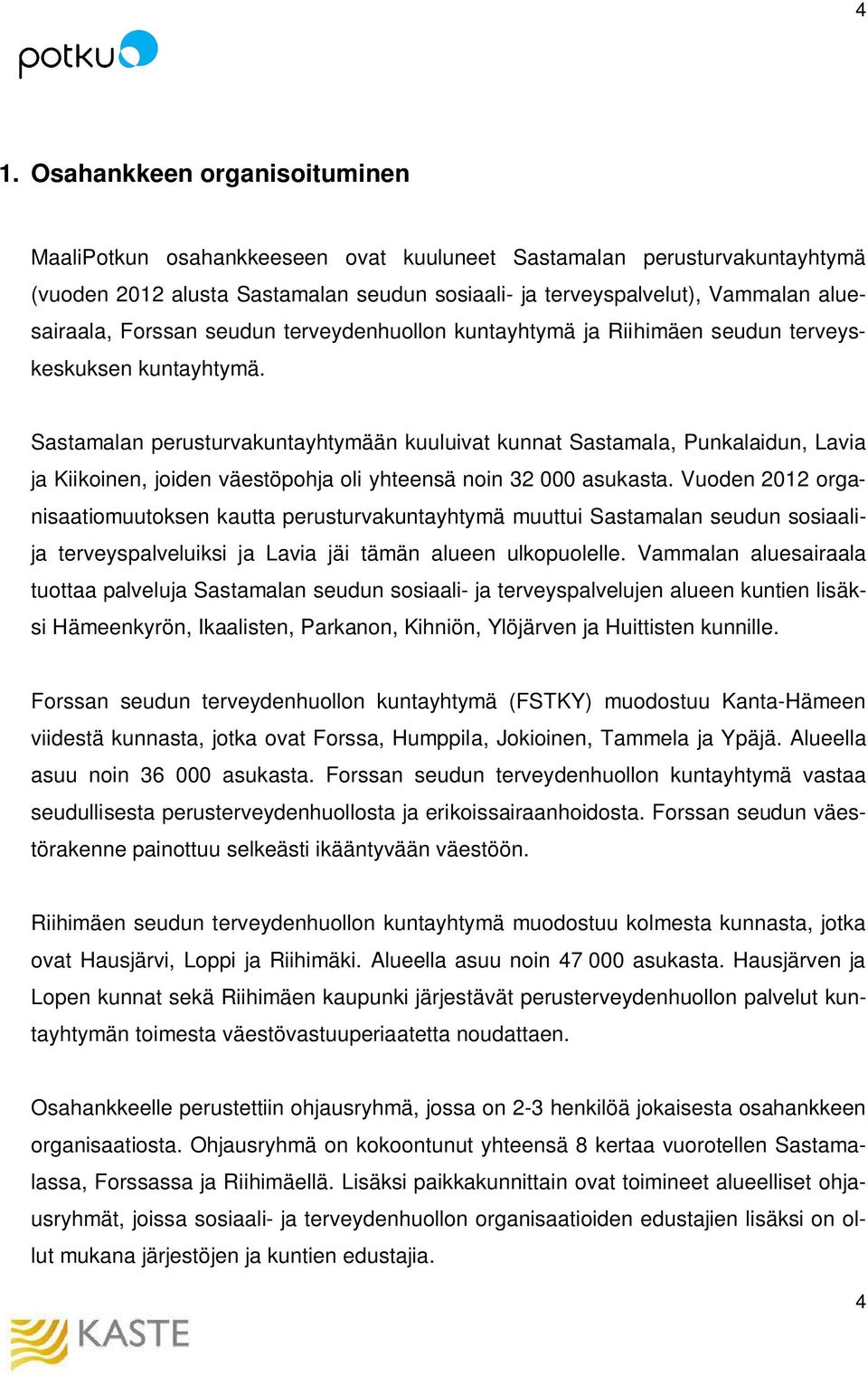 Sastamalan perusturvakuntayhtymään kuuluivat kunnat Sastamala, Punkalaidun, Lavia ja Kiikoinen, joiden väestöpohja oli yhteensä noin 32 000 asukasta.