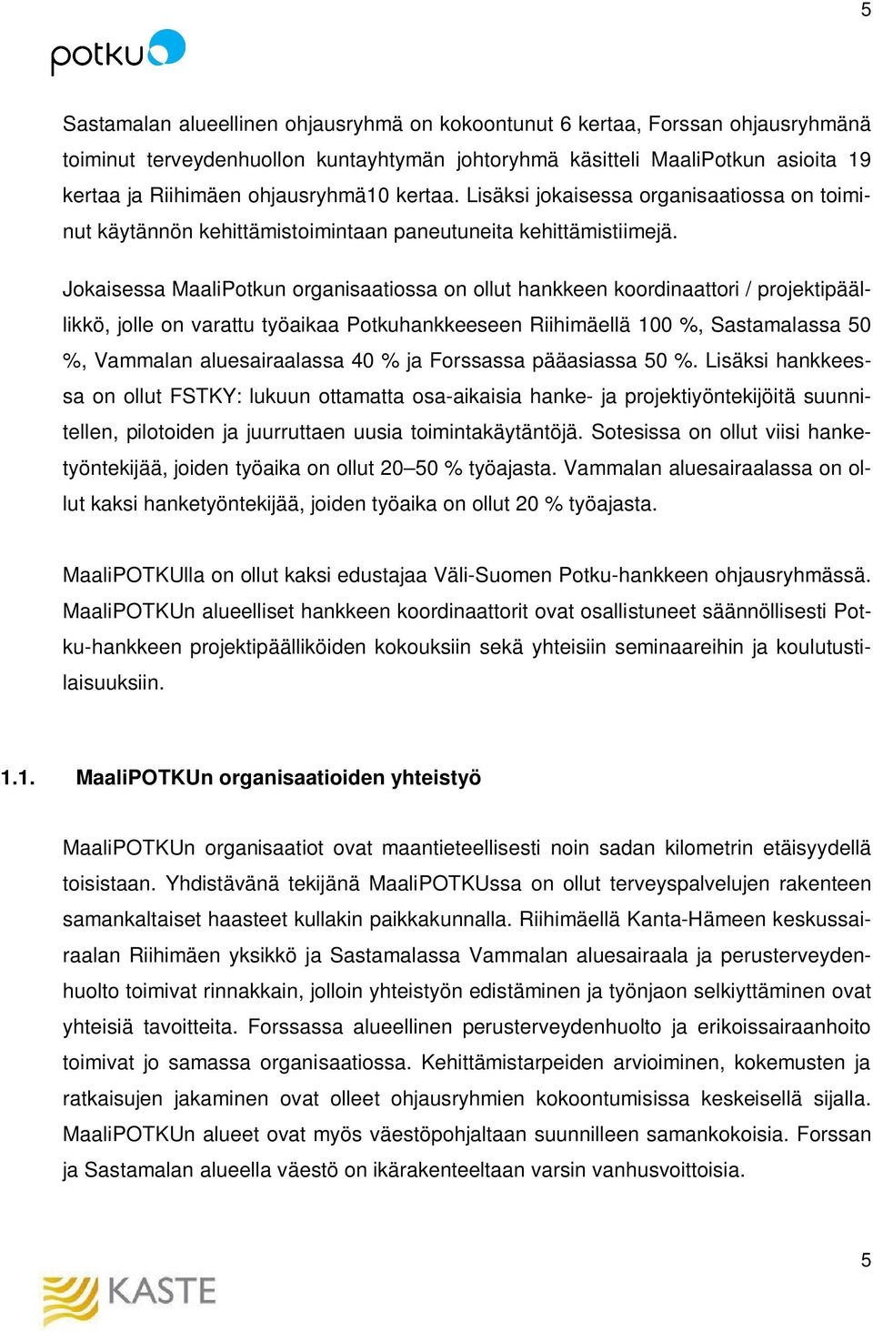 Jokaisessa MaaliPotkun organisaatiossa on ollut hankkeen koordinaattori / projektipäällikkö, jolle on varattu työaikaa Potkuhankkeeseen Riihimäellä 100 %, Sastamalassa 50 %, Vammalan aluesairaalassa