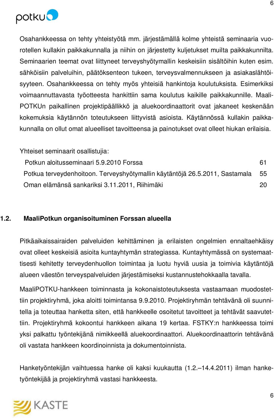 Osahankkeessa on tehty myös yhteisiä hankintoja koulutuksista. Esimerkiksi voimaannuttavasta työotteesta hankittiin sama koulutus kaikille paikkakunnille.