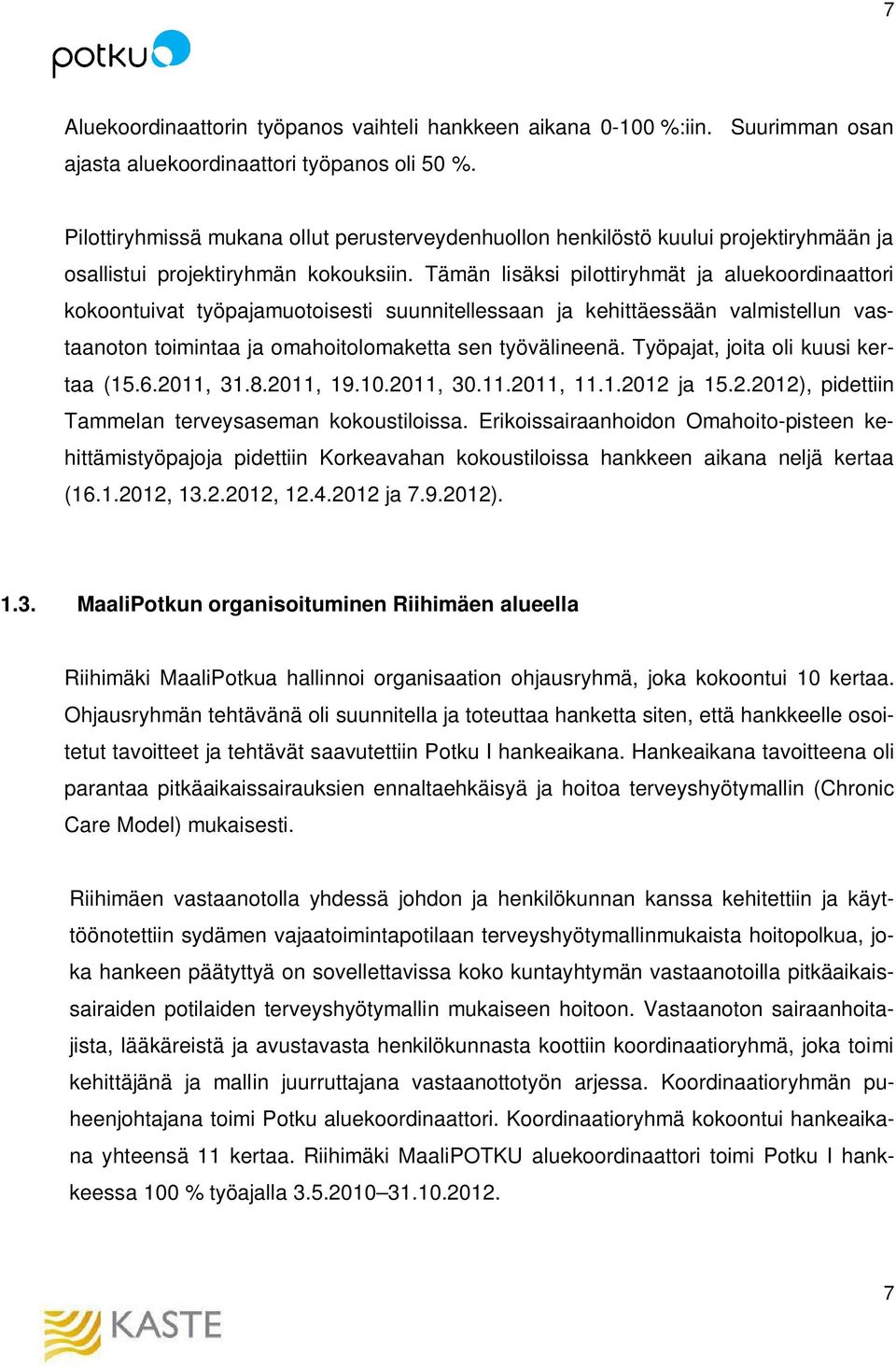 Tämän lisäksi pilottiryhmät ja aluekoordinaattori kokoontuivat työpajamuotoisesti suunnitellessaan ja kehittäessään valmistellun vastaanoton toimintaa ja omahoitolomaketta sen työvälineenä.