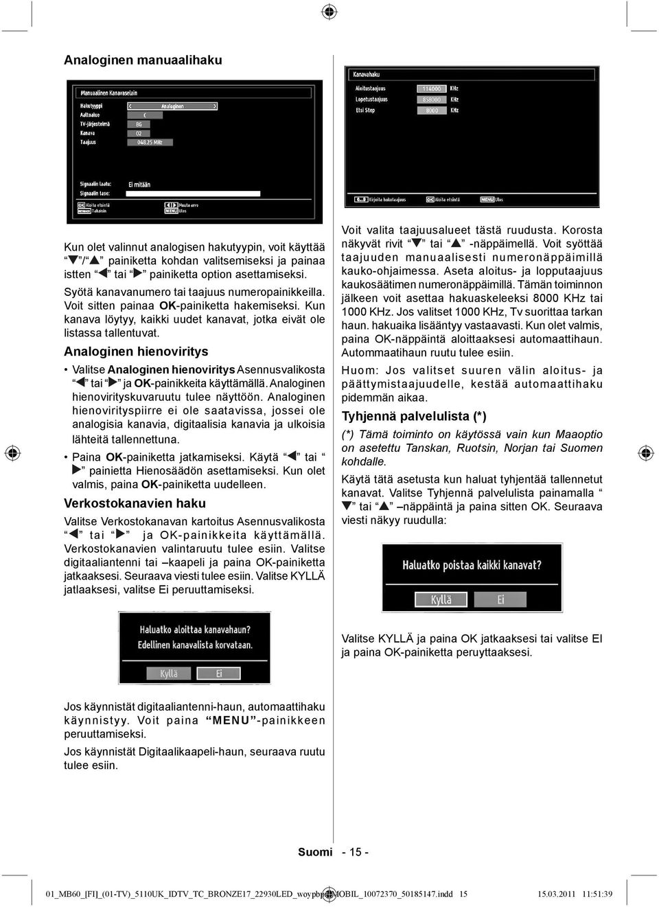 Analoginen hienoviritys Valitse Analoginen hienoviritys Asennusvalikosta tai ja OK-painikkeita käyttämällä. Analoginen hienovirityskuvaruutu tulee näyttöön.