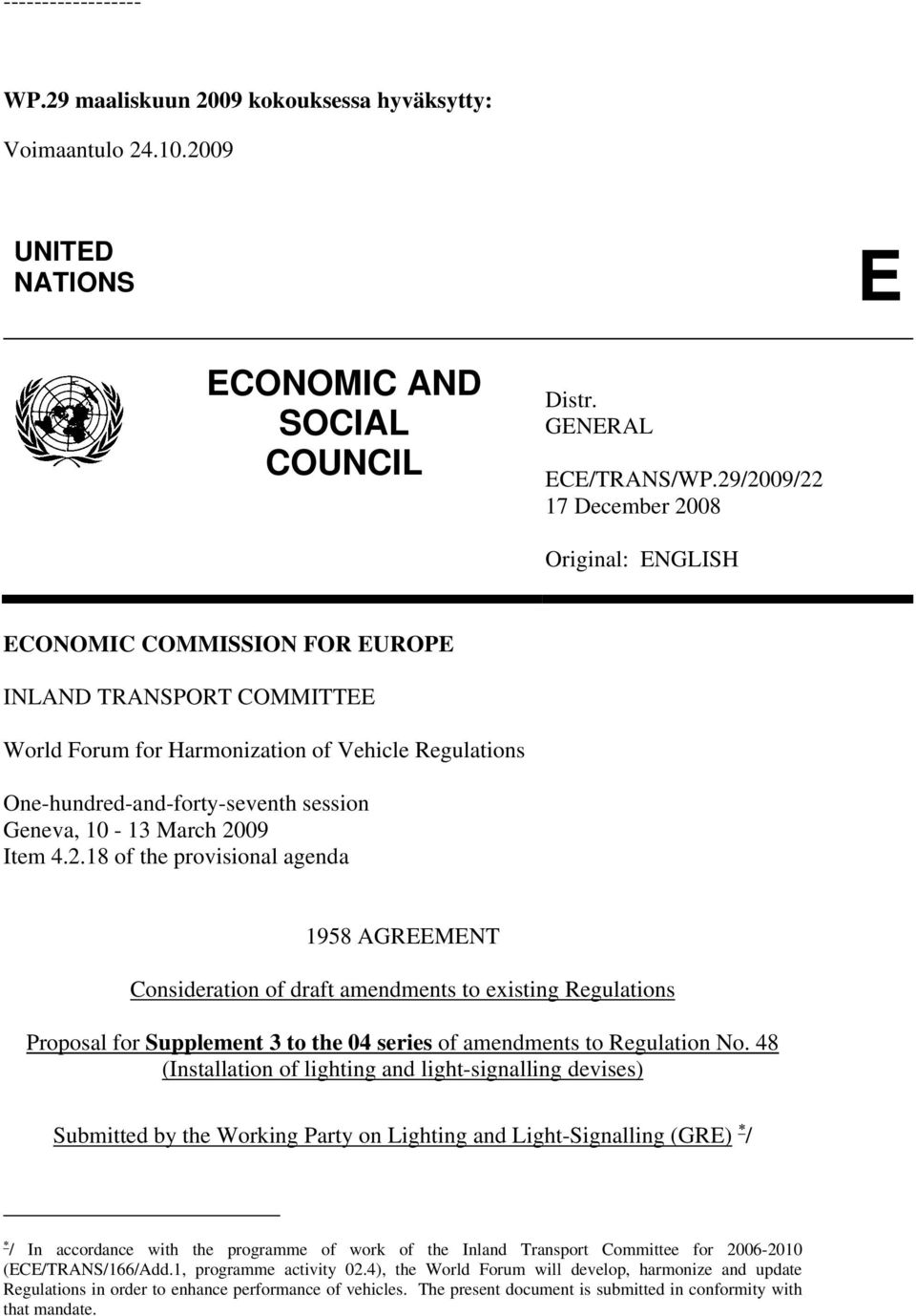 Geneva, 10-13 March 2009 Item 4.2.18 of the provisional agenda 1958 AGREEMENT Consideration of draft amendments to existing Regulations Proposal for Supplement 3 to the 04 series of amendments to Regulation No.