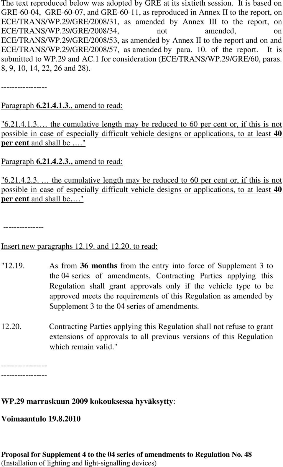 29/GRE/2008/57, as amended by para. 10. of the report. It is submitted to WP.29 and AC.1 for consideration (ECE/TRANS/WP.29/GRE/60, paras. 8, 9, 10, 14, 22, 26 and 28). ----------------- Paragraph 6.