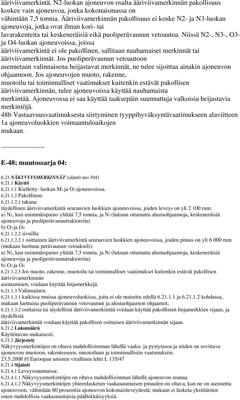 Niissä N2-, N3-, O3- ja O4-luokan ajoneuvoissa, joissa ääriviivamerkintä ei ole pakollinen, sallitaan nauhamaiset merkinnät tai ääriviivamerkinnät.