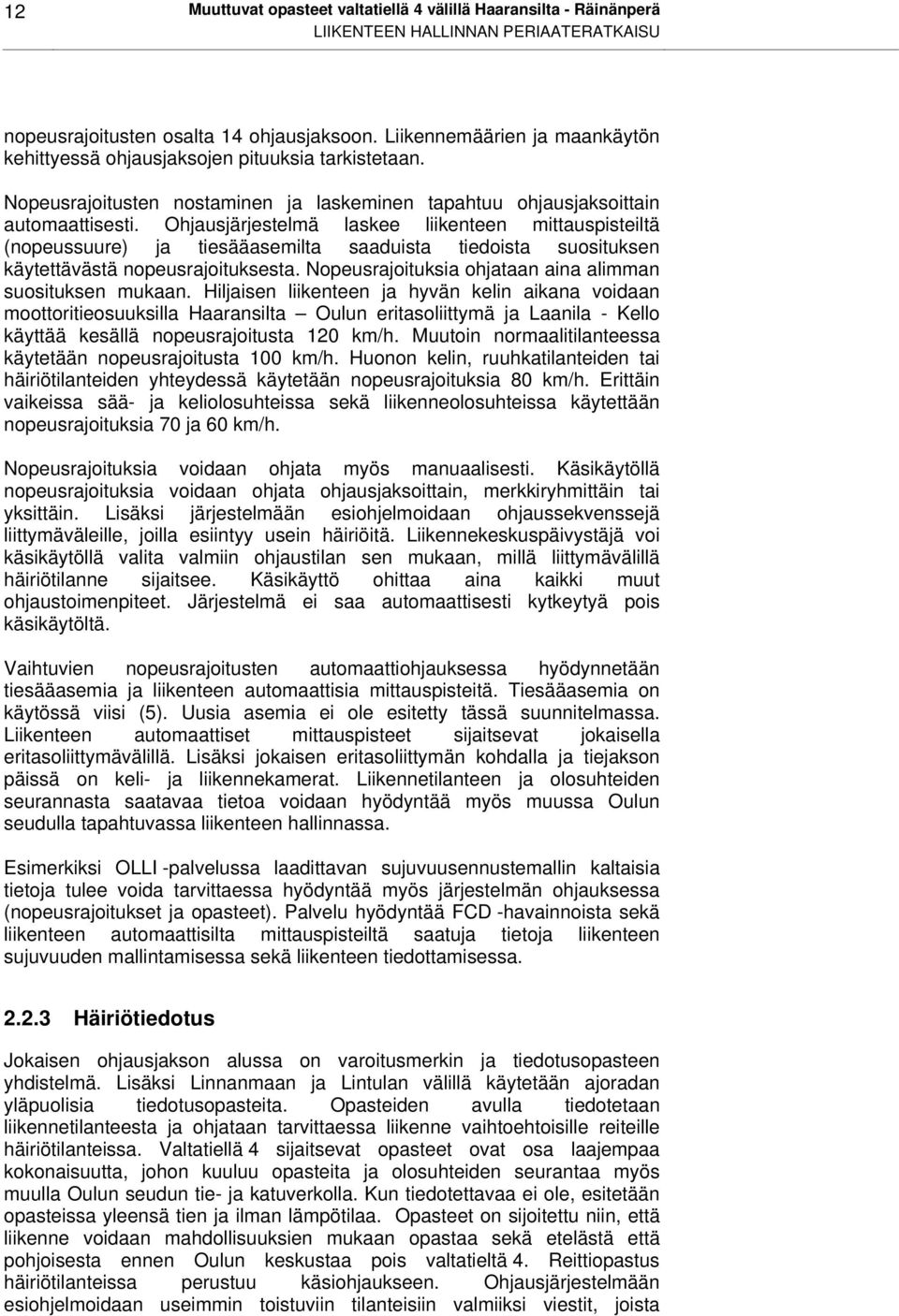 Ohjausjärjestelmä laskee liikenteen mittauspisteiltä (nopeussuure) ja tiesääasemilta saaduista tiedoista suosituksen käytettävästä nopeusrajoituksesta.