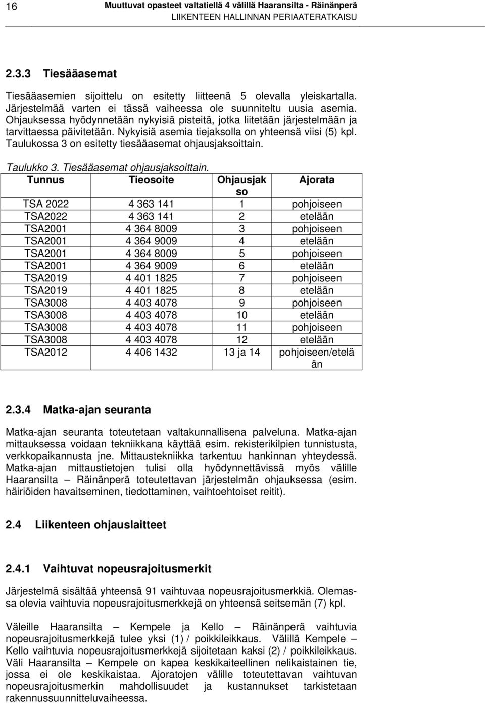 Nykyisiä asemia tiejaksolla on yhteensä viisi (5) kpl. Taulukossa 3 on esitetty tiesääasemat ohjausjaksoittain. Taulukko 3. Tiesääasemat ohjausjaksoittain.