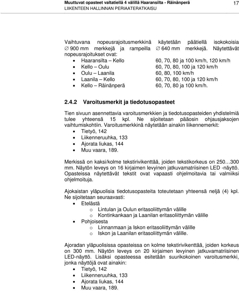 Näytettävät nopeusrajoitukset ovat: Haaransilta Kello 60, 70, 80 ja 100 km/h, 120 km/h Kello Oulu 60, 70, 80, 100 ja 120 km/h Oulu Laanila 60, 80, 100 km/h Laanila Kello 60, 70, 80, 100 ja 120 km/h