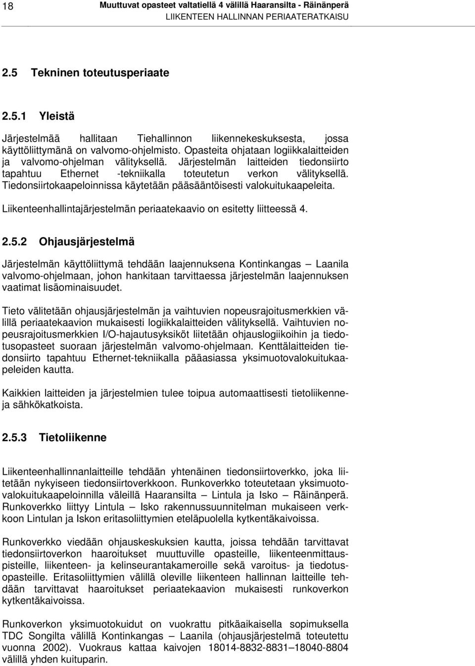 Opasteita ohjataan logiikkalaitteiden ja valvomo-ohjelman välityksellä. Järjestelmän laitteiden tiedonsiirto tapahtuu Ethernet -tekniikalla toteutetun verkon välityksellä.