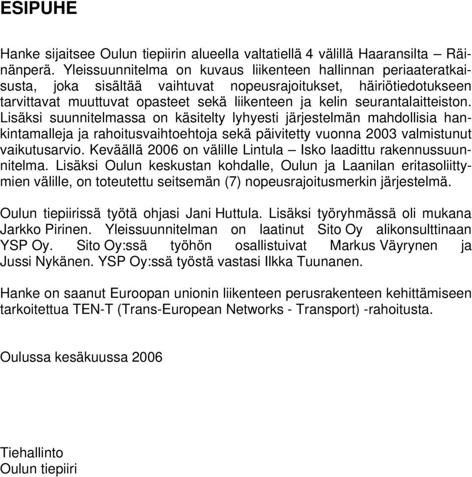 seurantalaitteiston. Lisäksi suunnitelmassa on käsitelty lyhyesti järjestelmän mahdollisia hankintamalleja ja rahoitusvaihtoehtoja sekä päivitetty vuonna 2003 valmistunut vaikutusarvio.