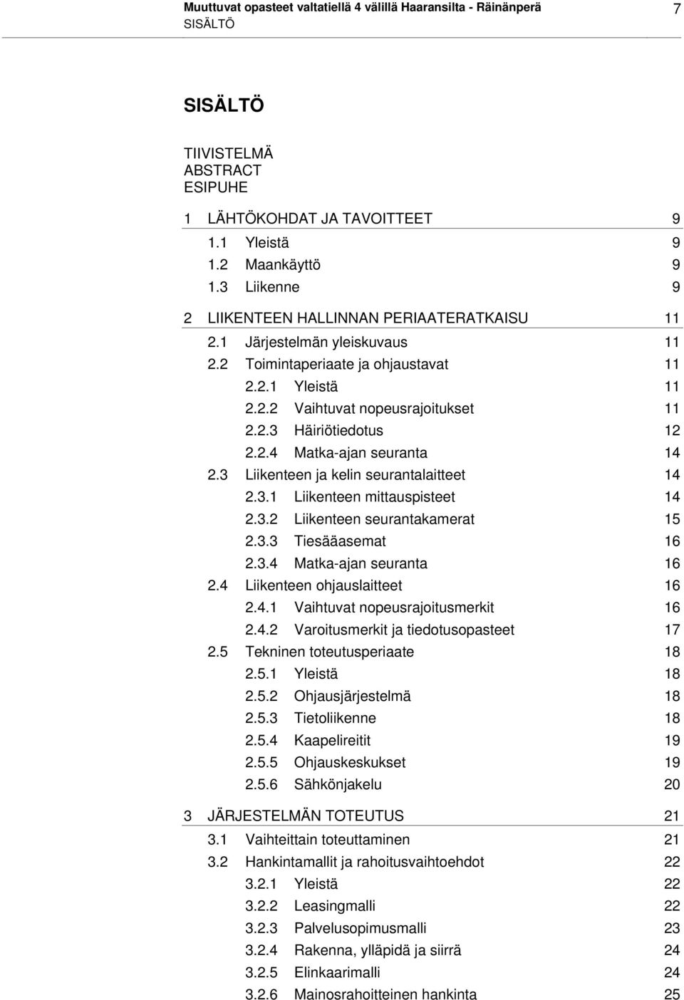 2.4 Matka-ajan seuranta 14 2.3 Liikenteen ja kelin seurantalaitteet 14 2.3.1 Liikenteen mittauspisteet 14 2.3.2 Liikenteen seurantakamerat 15 2.3.3 Tiesääasemat 16 2.3.4 Matka-ajan seuranta 16 2.